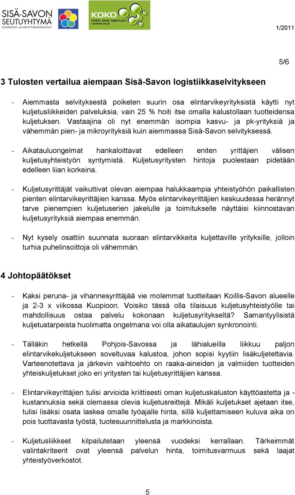 - Aikatauluongelmat hankaloittavat edelleen eniten yrittäjien välisen kuljetusyhteistyön syntymistä. Kuljetusyritysten hintoja puolestaan pidetään edelleen liian korkeina.