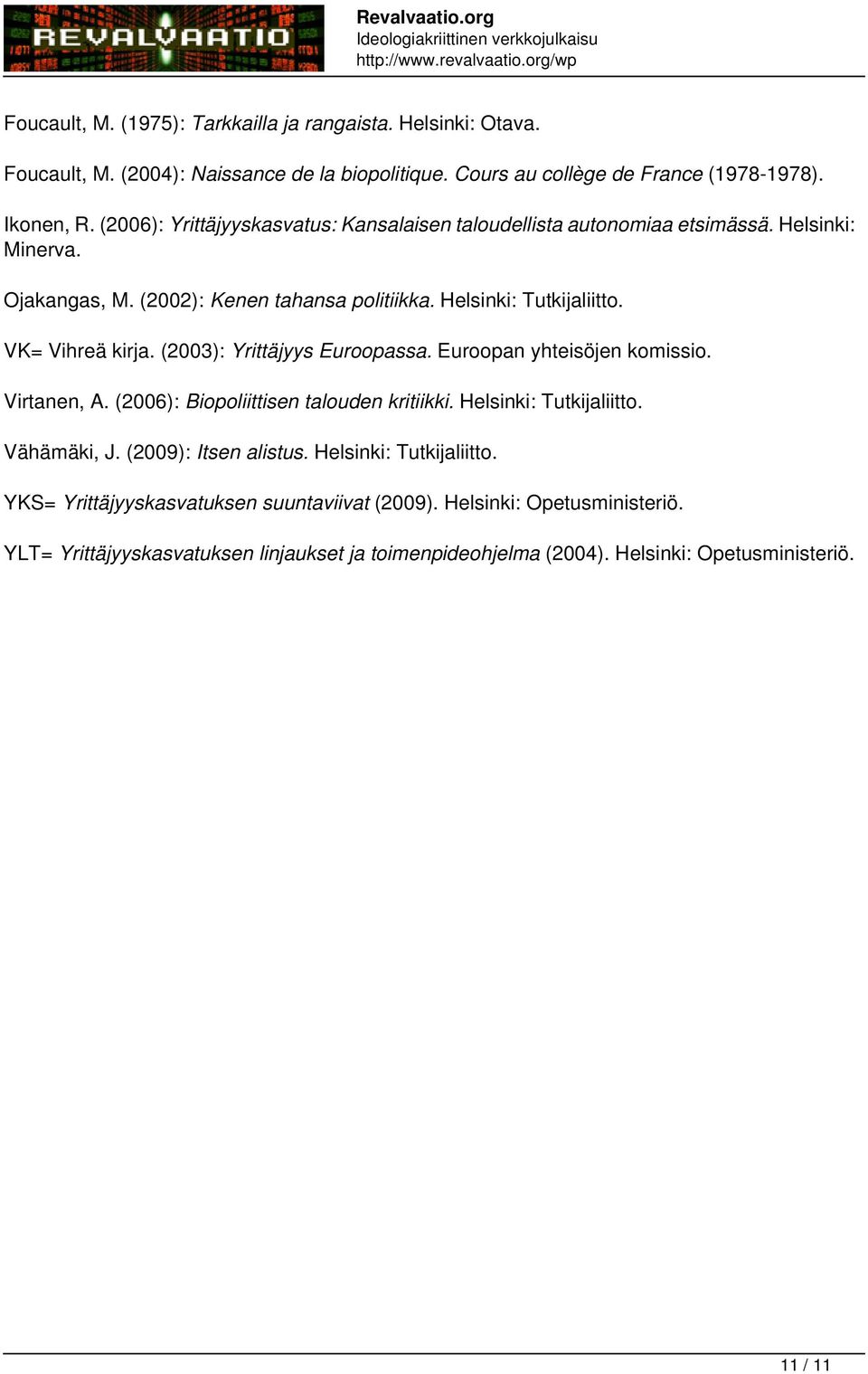 Helsinki: Tutkijaliitto. VK= Vihreä kirja. (2003): Yrittäjyys Euroopassa. Euroopan yhteisöjen komissio. Virtanen, A. (2006): Biopoliittisen talouden kritiikki. Helsinki: Tutkijaliitto.