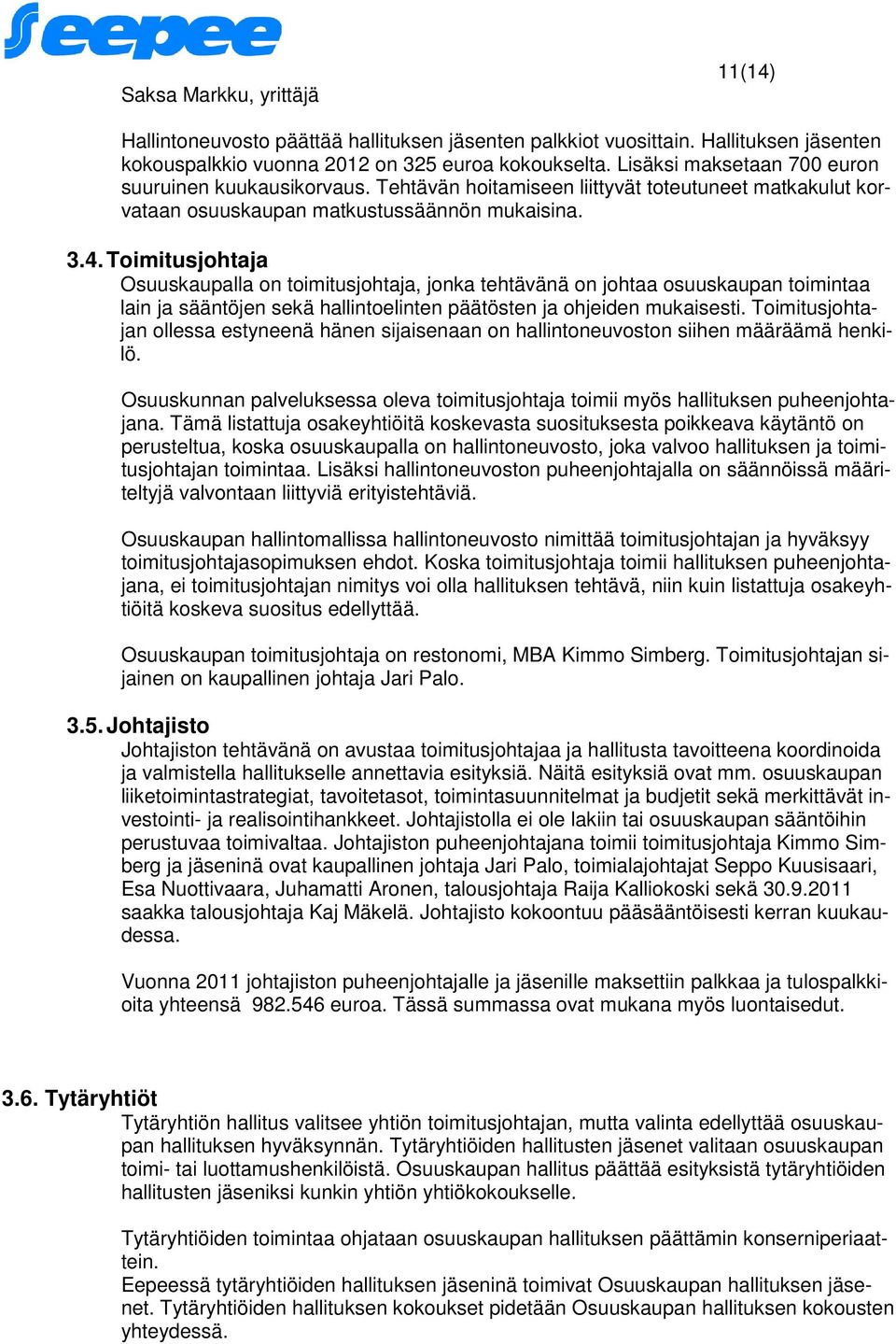 Toimitusjohtaja Osuuskaupalla on toimitusjohtaja, jonka tehtävänä on johtaa osuuskaupan toimintaa lain ja sääntöjen sekä hallintoelinten päätösten ja ohjeiden mukaisesti.