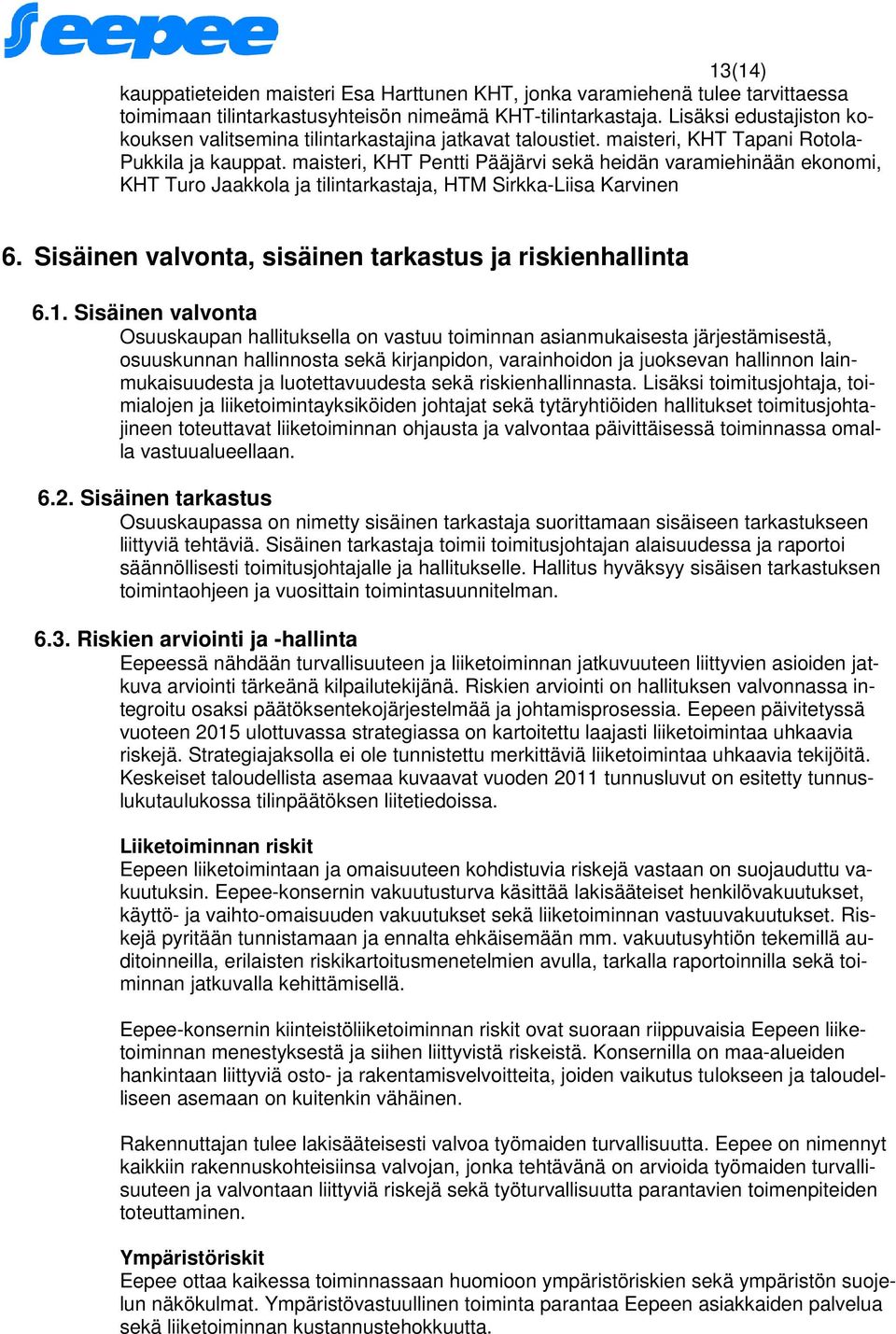 maisteri, KHT Pentti Pääjärvi sekä heidän varamiehinään ekonomi, KHT Turo Jaakkola ja tilintarkastaja, HTM Sirkka-Liisa Karvinen 6. Sisäinen valvonta, sisäinen tarkastus ja riskienhallinta 6.1.