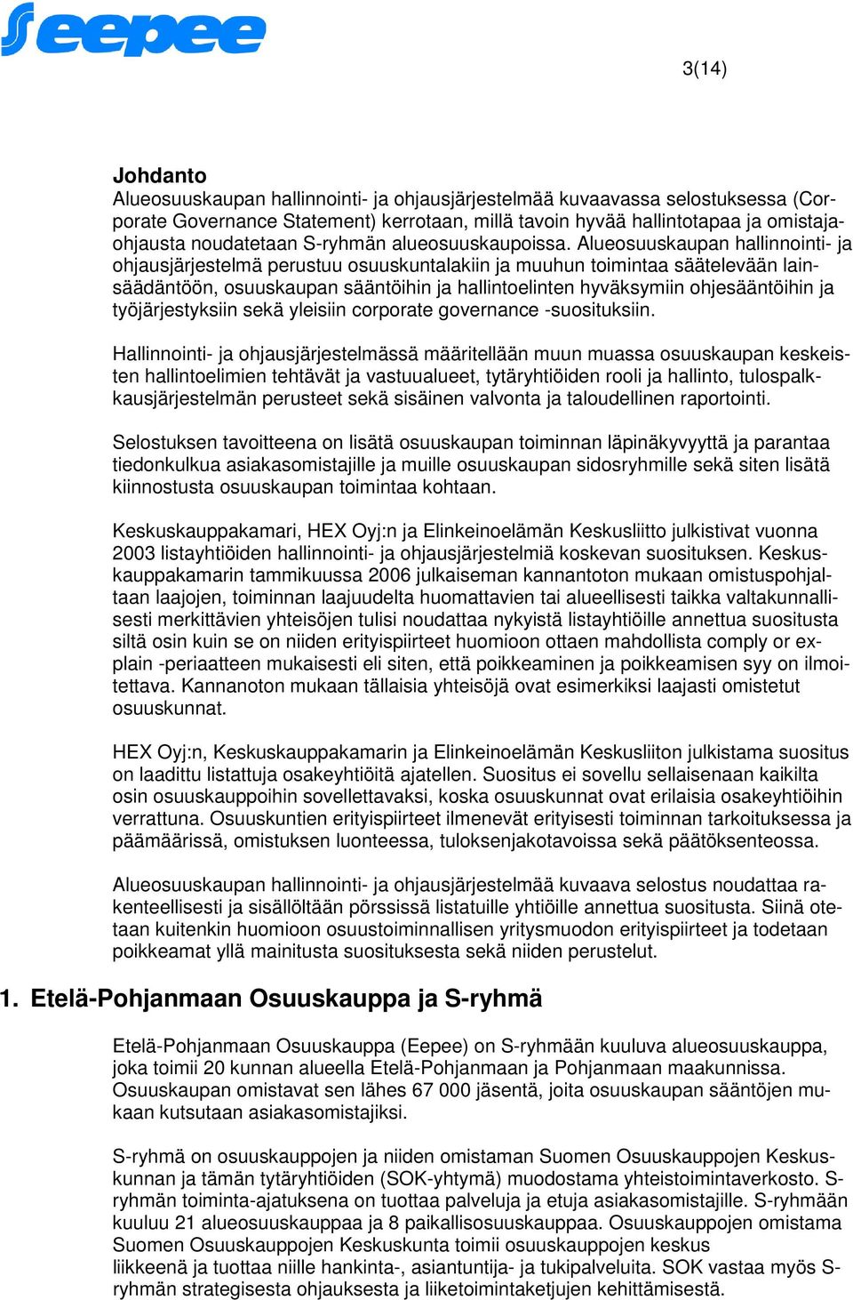 Alueosuuskaupan hallinnointi- ja ohjausjärjestelmä perustuu osuuskuntalakiin ja muuhun toimintaa säätelevään lainsäädäntöön, osuuskaupan sääntöihin ja hallintoelinten hyväksymiin ohjesääntöihin ja