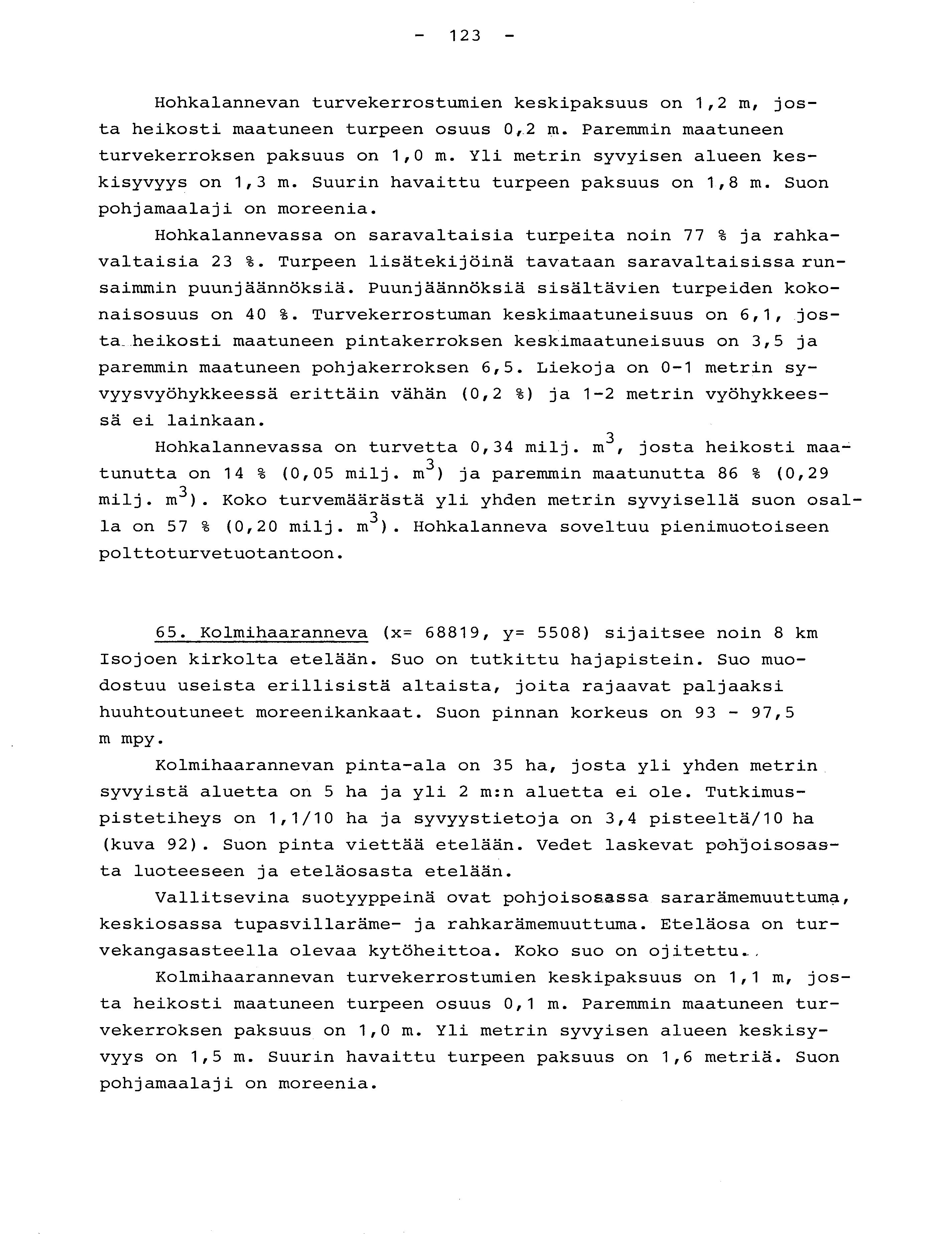 - 123 - Hohkalannevan turvekerrostumien keskipaksuus on 1,2 m, jos - ta heikosti maatuneen turpeen osuus 0,2 m. Paremmin maatunee n turvekerroksen paksuus on 1,0 m.