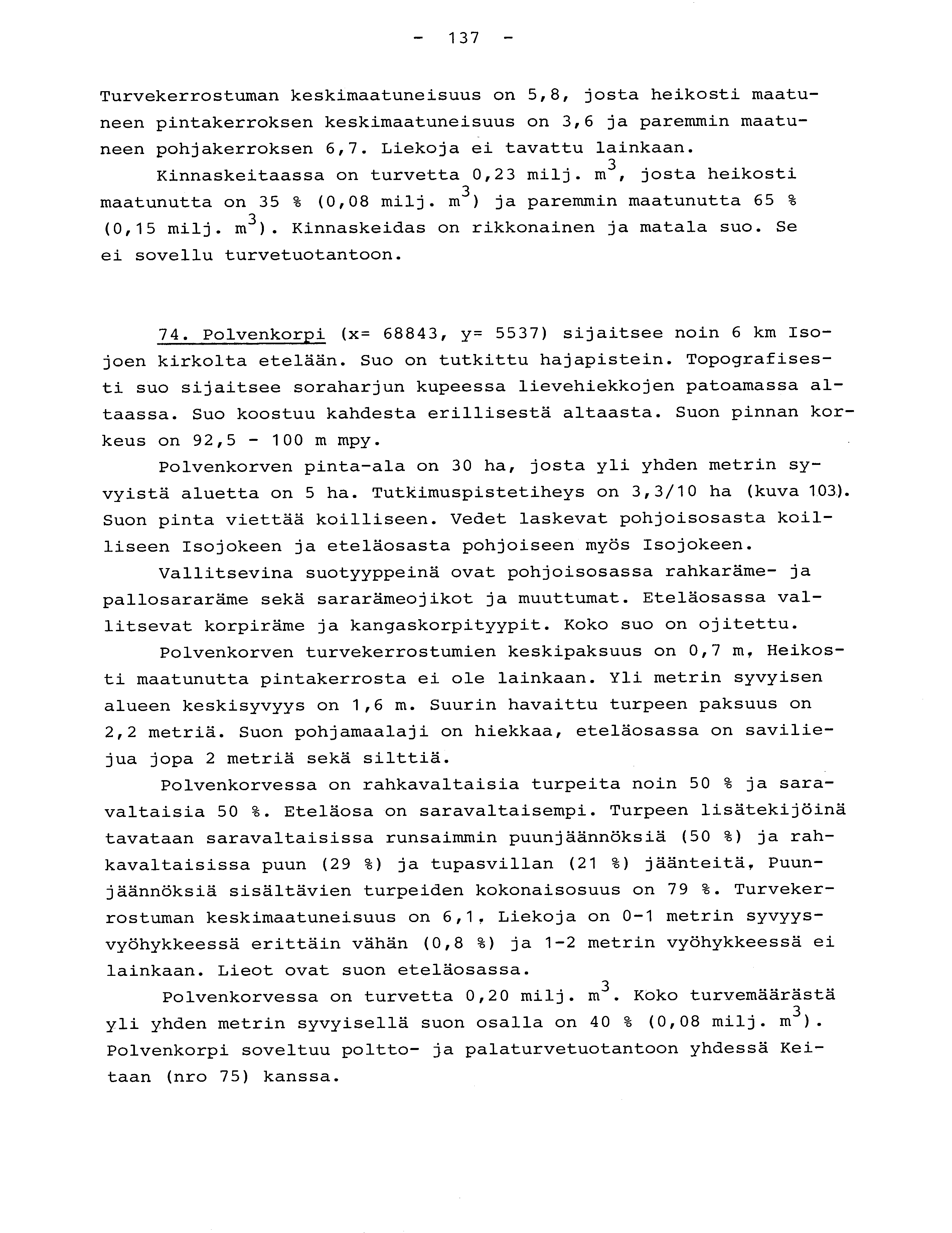 - 137 - Turvekerrostuman keskimaatuneisuus on 5,8, josta heikosti maatu - neen pintakerroksen keskimaatuneisuus on 3,6 ja paremmin maatuneen pohjakerroksen 6,7. Liekoja ei tavattu lainkaan.