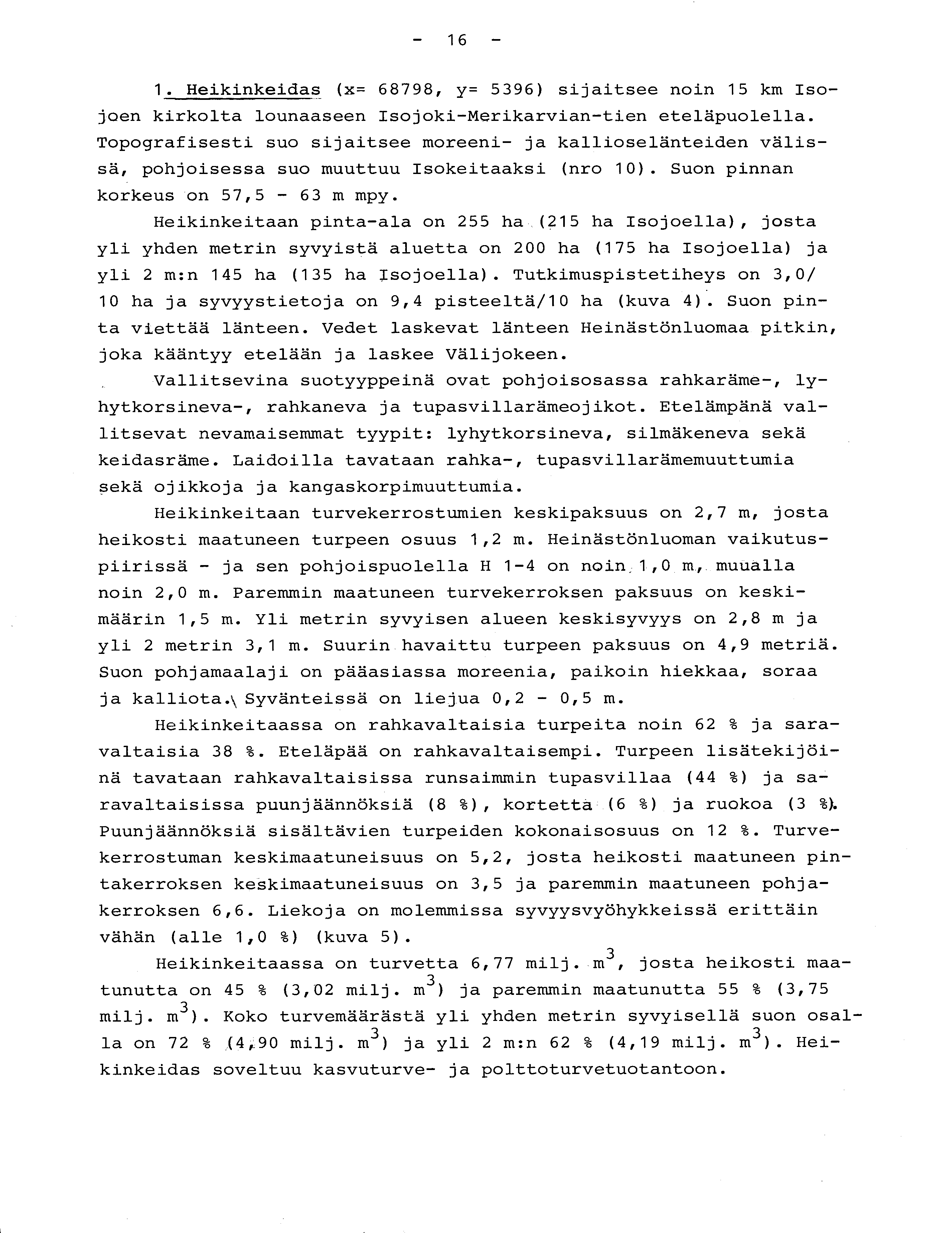 - 16-1. Heikinkeidas (x= 68798, y= 5396) sijaitsee noin 15 km Iso - joen kirkolta lounaaseen Isojoki-Merikarvian-tien eteläpuolella.
