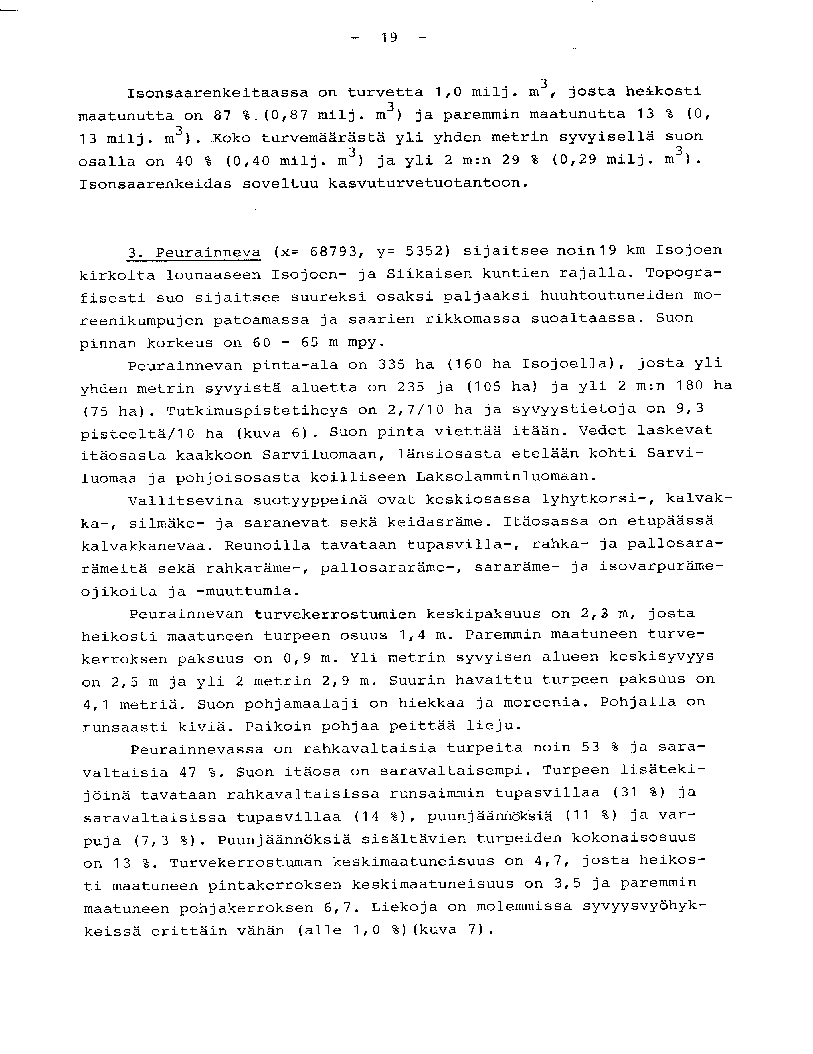 - 19 - Isonsaarenkeitaassa on turvetta 1,0 milj. m3, josta heikost i maatunutta on 87 %_(0,87 milj. m3 ) ja paremmin maatunutta 13 % (0, 13 milj. m3 ). Koko turvemäärästä yli yhden metrin syvyisellä suo n osalla on 40 % (0,40 milj.
