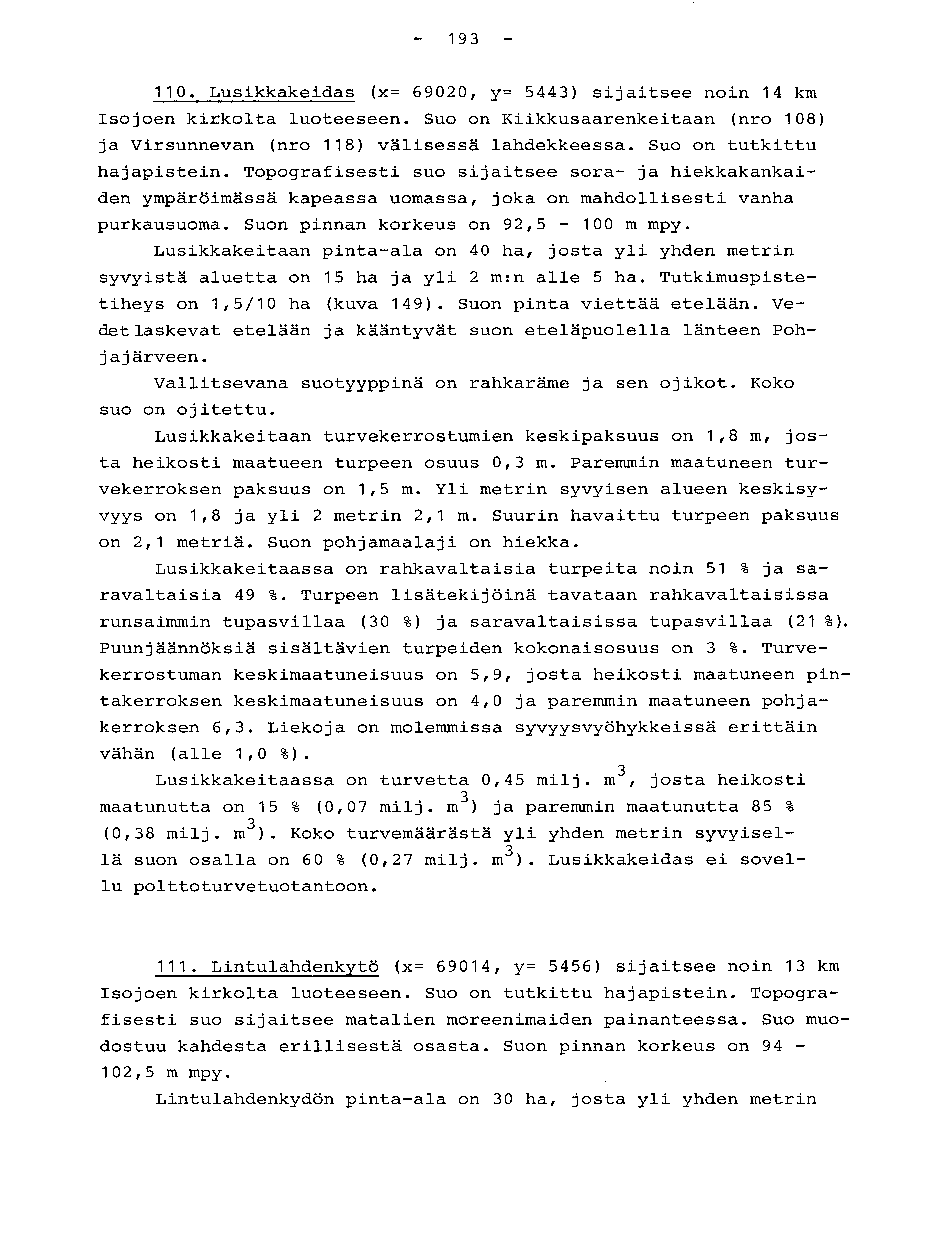 - 193-110. Lusikkakeidas (x= 69020, y= 5443) sijaitsee noin 14 k m Isojoen kirkolta luoteeseen. Suo on Kiikkusaarenkeitaan (nro 108 ) ja Virsunnevan (nro 118) välisessä landekkeessa.