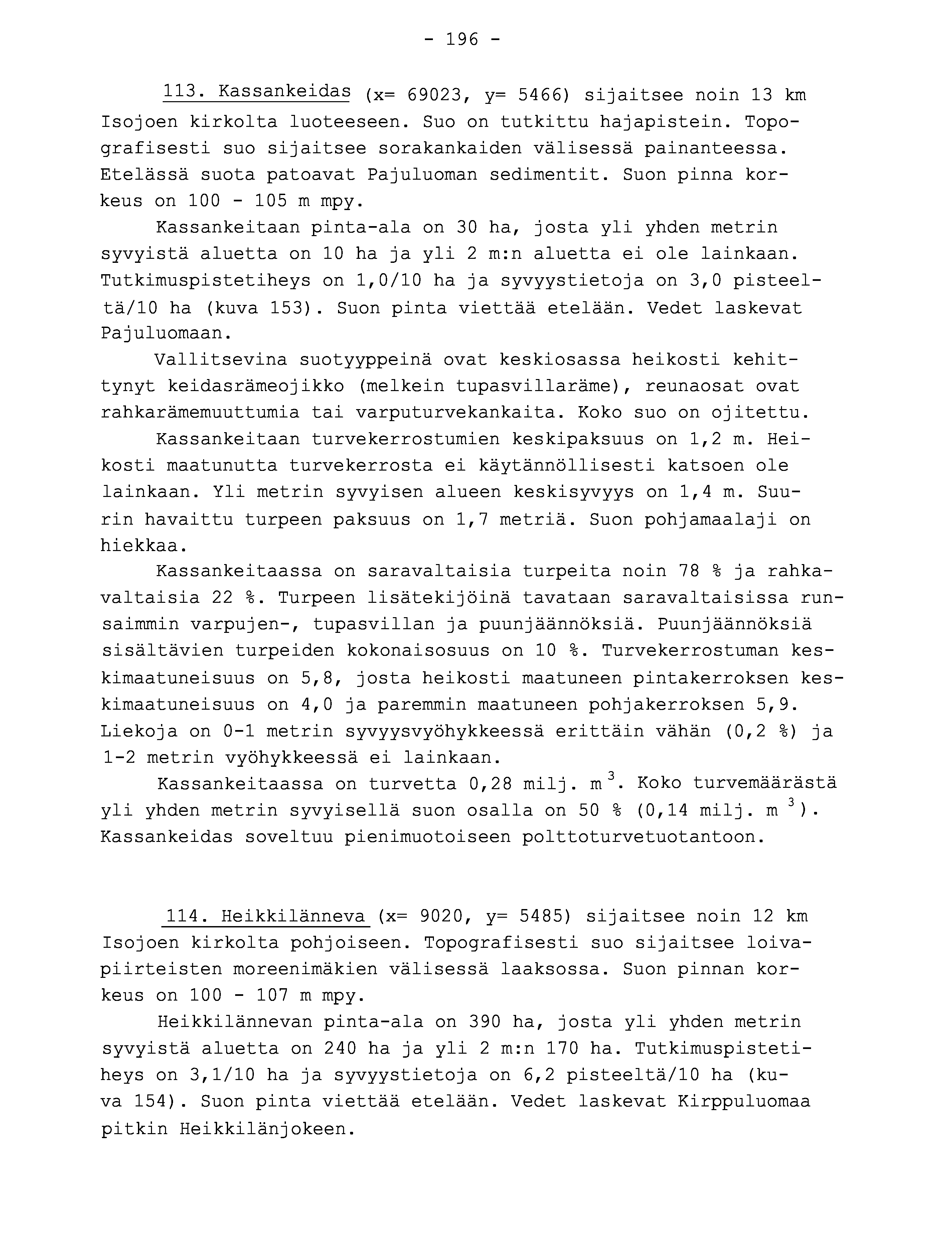 - 196-113. Kassankeidas (x= 69023, y= 5466) sijaitsee noin 13 k m Isojoen kirkolta luoteeseen. Suo on tutkittu hajapistein. Topografisesti suo sijaitsee sorakankaiden välisessä painanteessa.