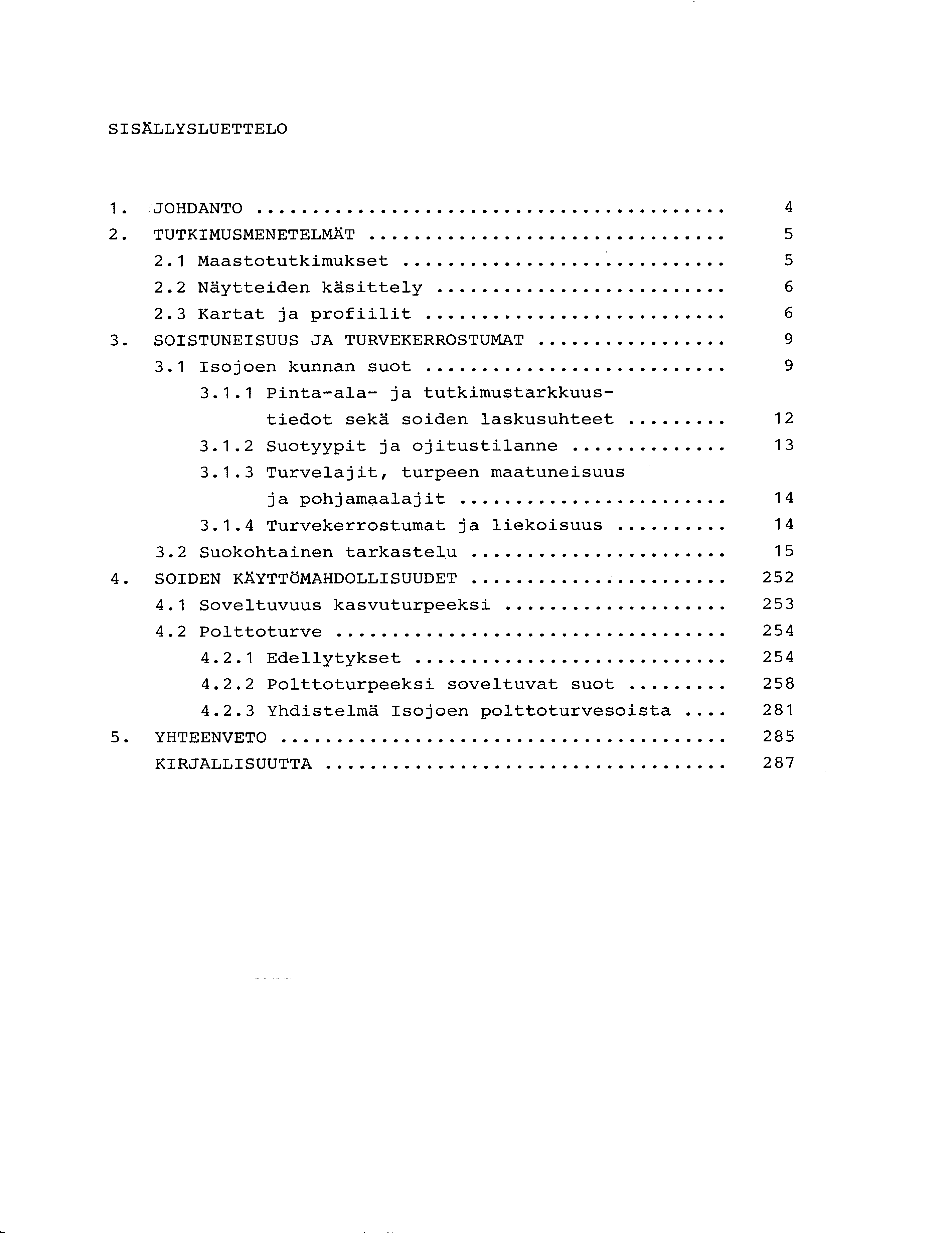 SISÄLLYSLUETTELO 1. JOHDANTO 4 2. TUTKIMUSMENETELMÄT 5 2.1 Maastotutkimukset 5 2.2 Näytteiden käsittely 6 2.3 Kartat ja profiilit 6 3. SOISTUNEISUUS JA TURVEKERROSTUMAT 9 3.1 Isojoen kunnan suot 9 3.
