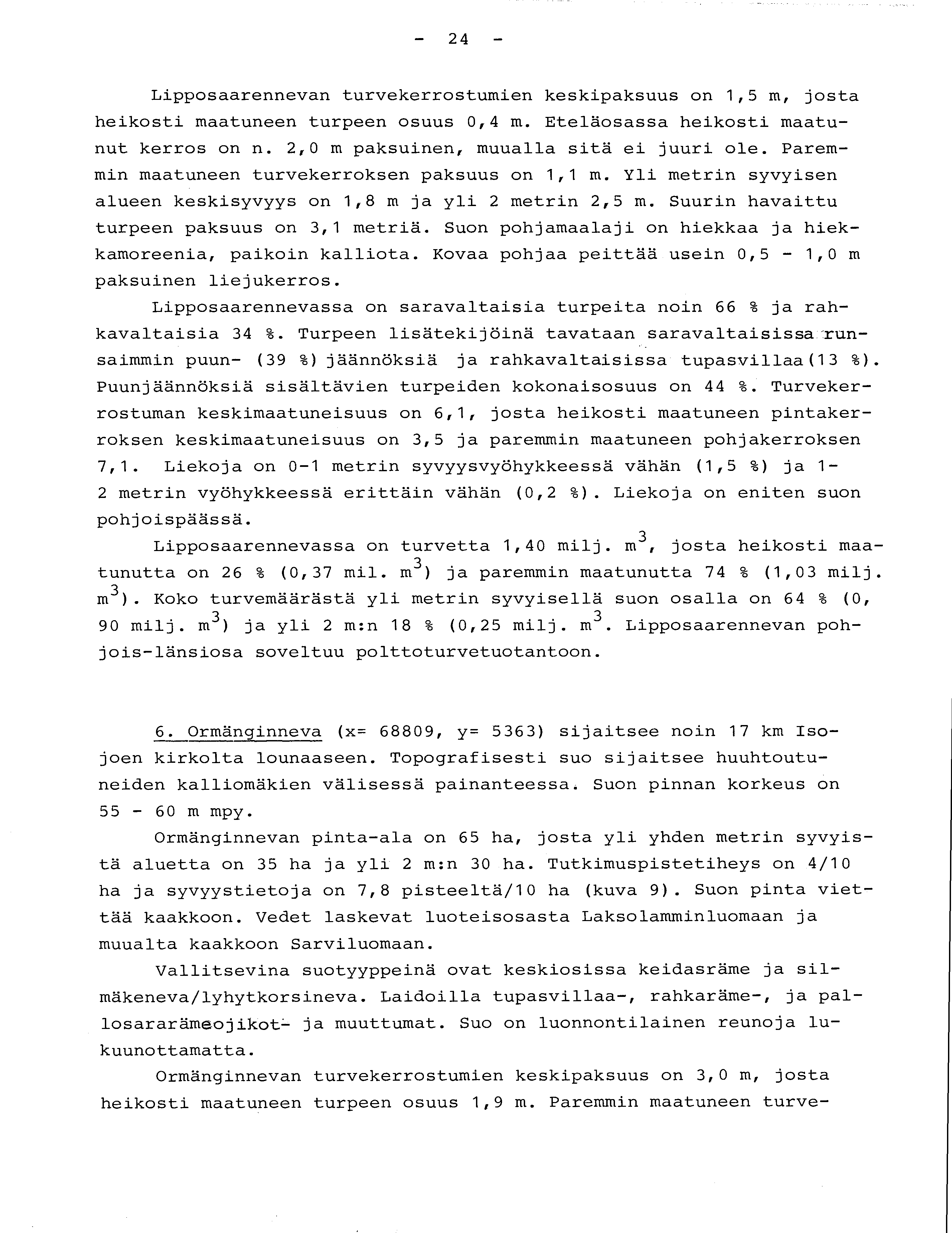 24 - Lipposaarennevan turvekerrostumien keskipaksuus on 1,5 m, jost a heikosti maatuneen turpeen osuus 0,4 m. Eteläosassa heikosti maatu - nut kerros on n. 2,0 m paksuinen, muualla sitä ei juuri ole.