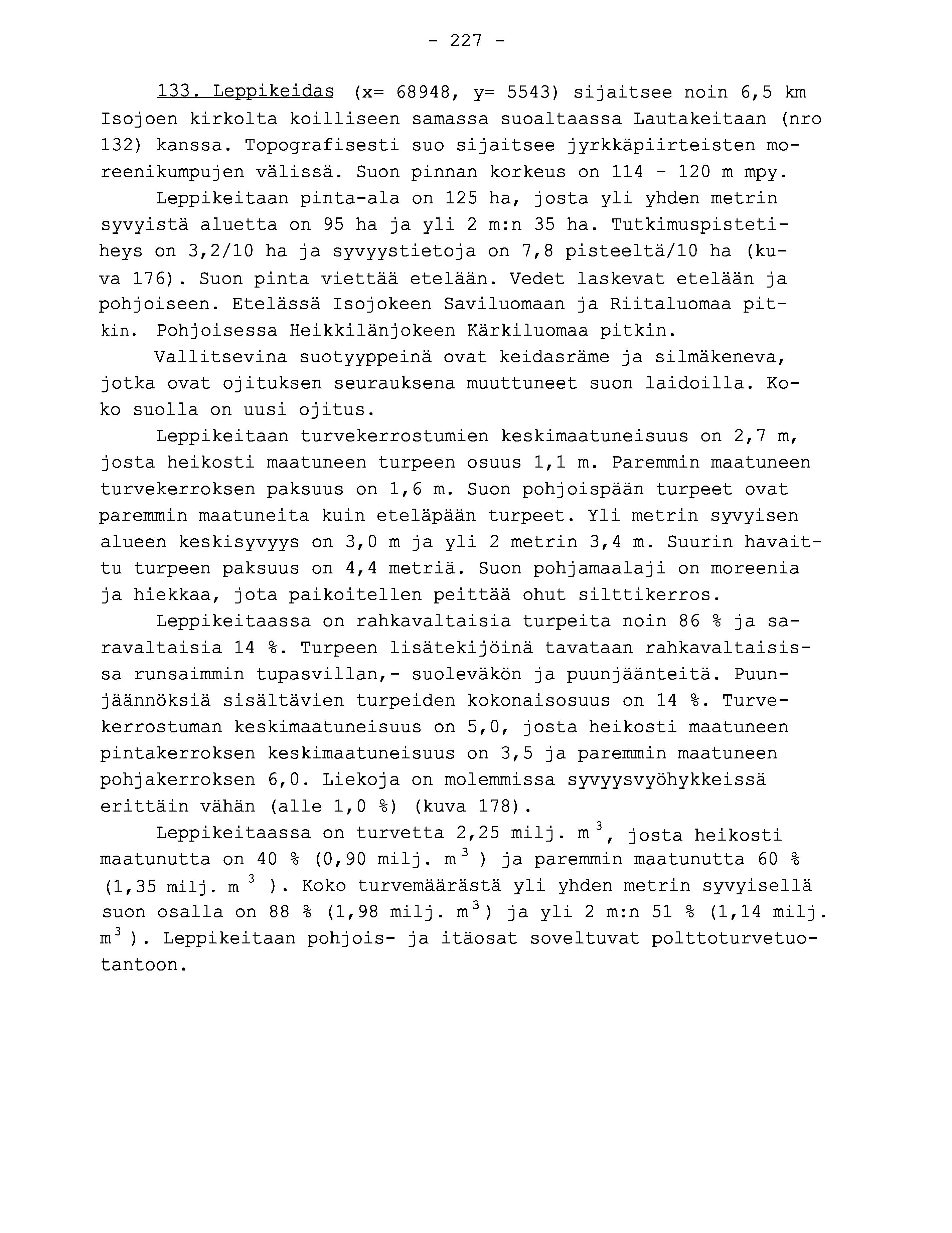 - 227-133. Leppikeidas (x= 68948, y= 5543) sijaitsee noin 6,5 k m Isojoen kirkolta koilliseen samassa suoaltaassa Lautakeitaan (nr o 132) kanssa.
