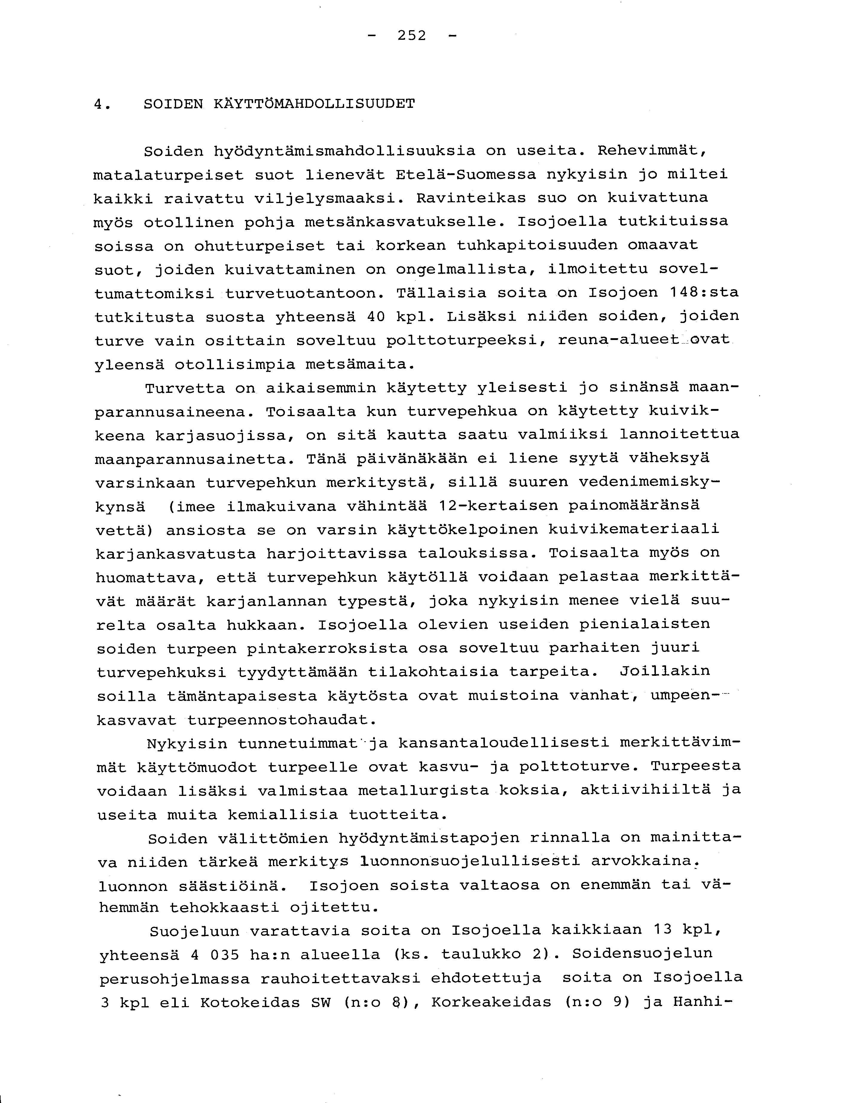 - 252-4. SOIDEN KÄYTTÖMAHDOLLISUUDE T Soiden hyödyntämismandollisuuksia on useita. Rehevimmät, matalaturpeiset suot lienevät Etelä-Suomessa nykyisin jo milte i kaikki raivattu viljelysmaaksi.