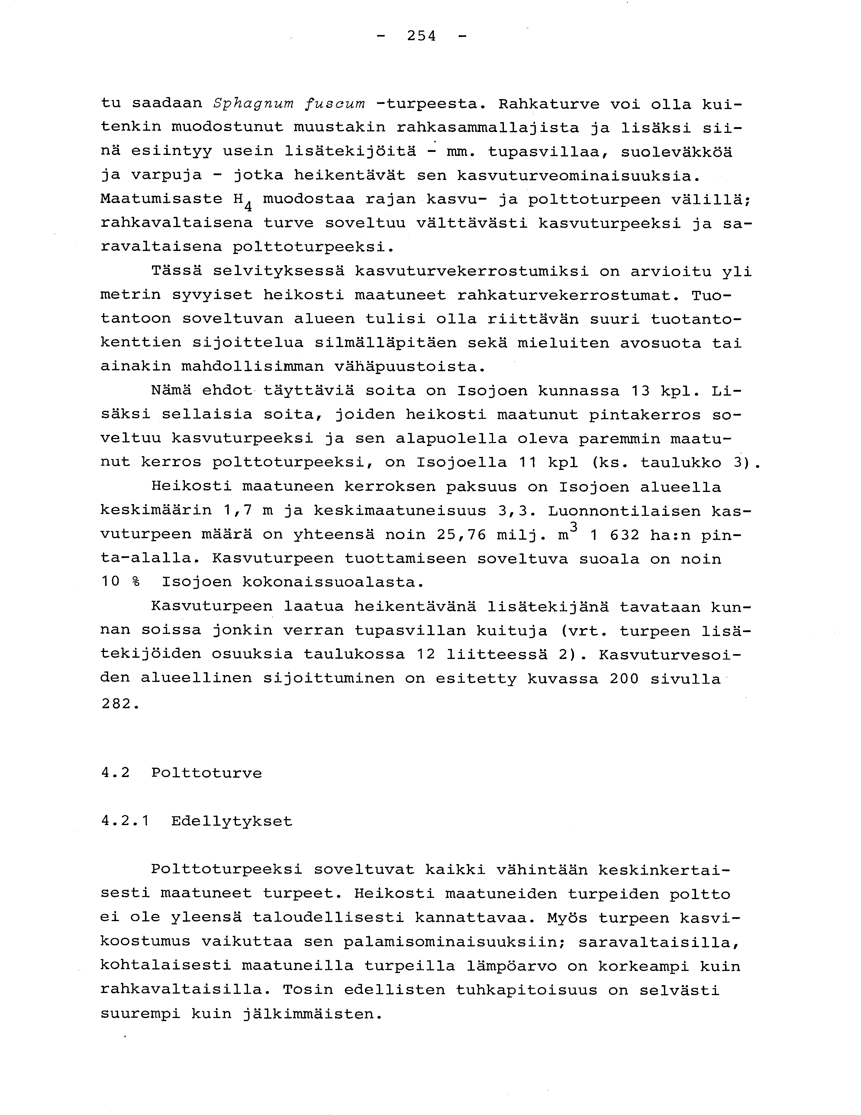 - 254 - tu saadaan Sphagnum fuscum -turpeesta. Rahkaturve voi olla kuitenkin muodostunut muustakin rahkasammallajista ja lisäksi sii - nä esiintyy usein lisätekijöitä - mm.