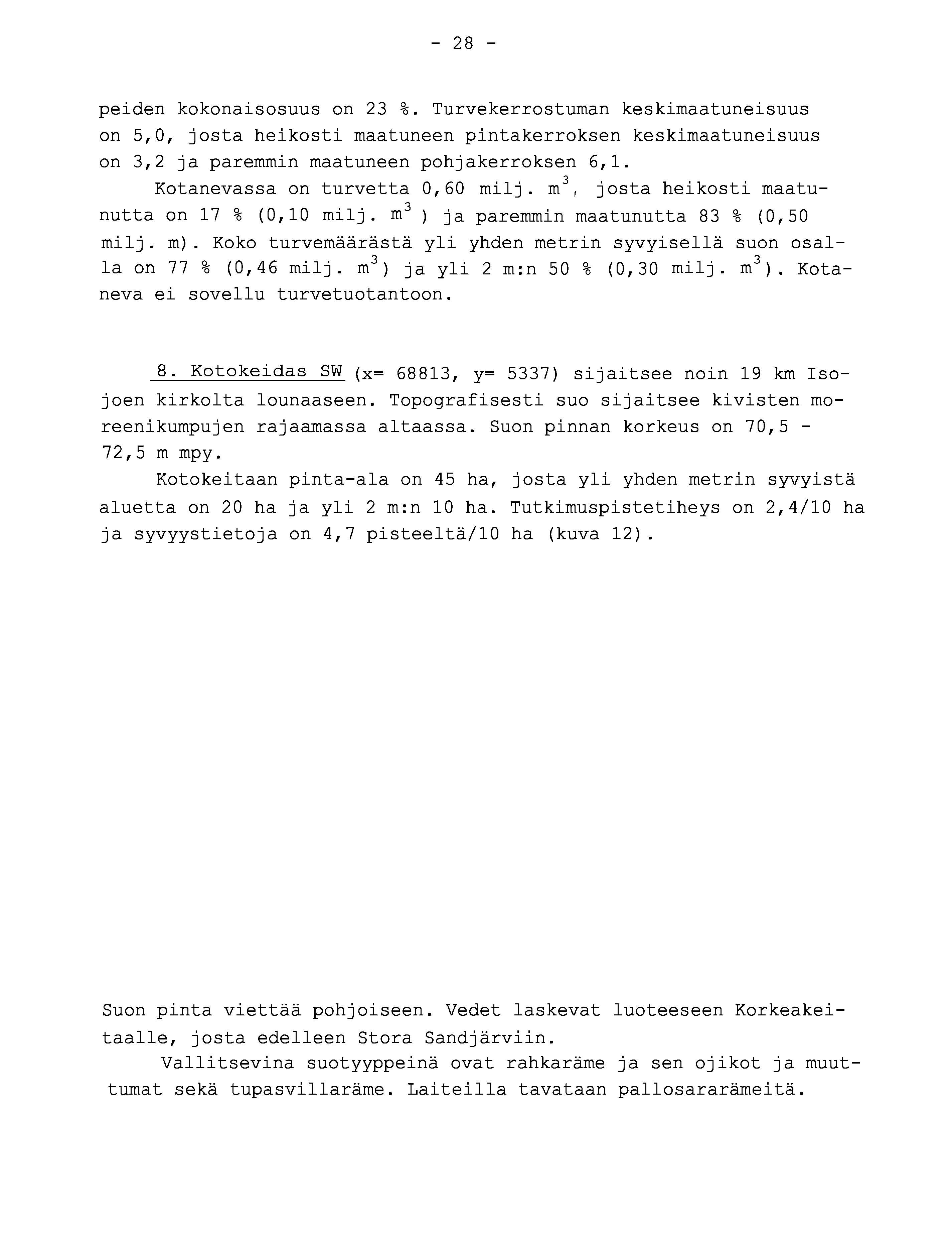 - 28 - peiden kokonaisosuus on 23 Turvekerrostuman keskimaatuneisuu s on 5,0, josta heikosti maatuneen pintakerroksen keskimaatuneisuu s on 3,2 ja paremmin maatuneen pohjakerroksen 6,1.