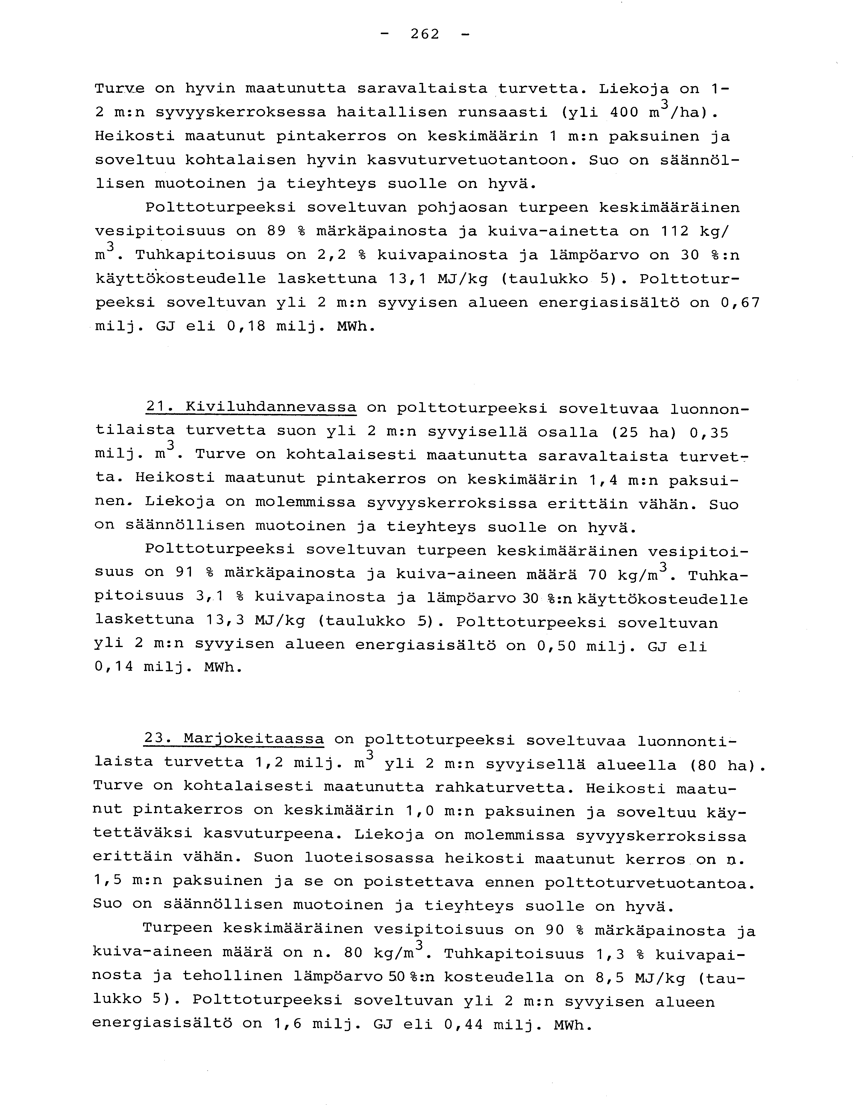 262 - Turve on hyvin maatunutta saravaltaista turvetta. Liekoja on 1-2 m :n syvyyskerroksessa haitallisen runsaasti (yli 400 m 3 /ha).
