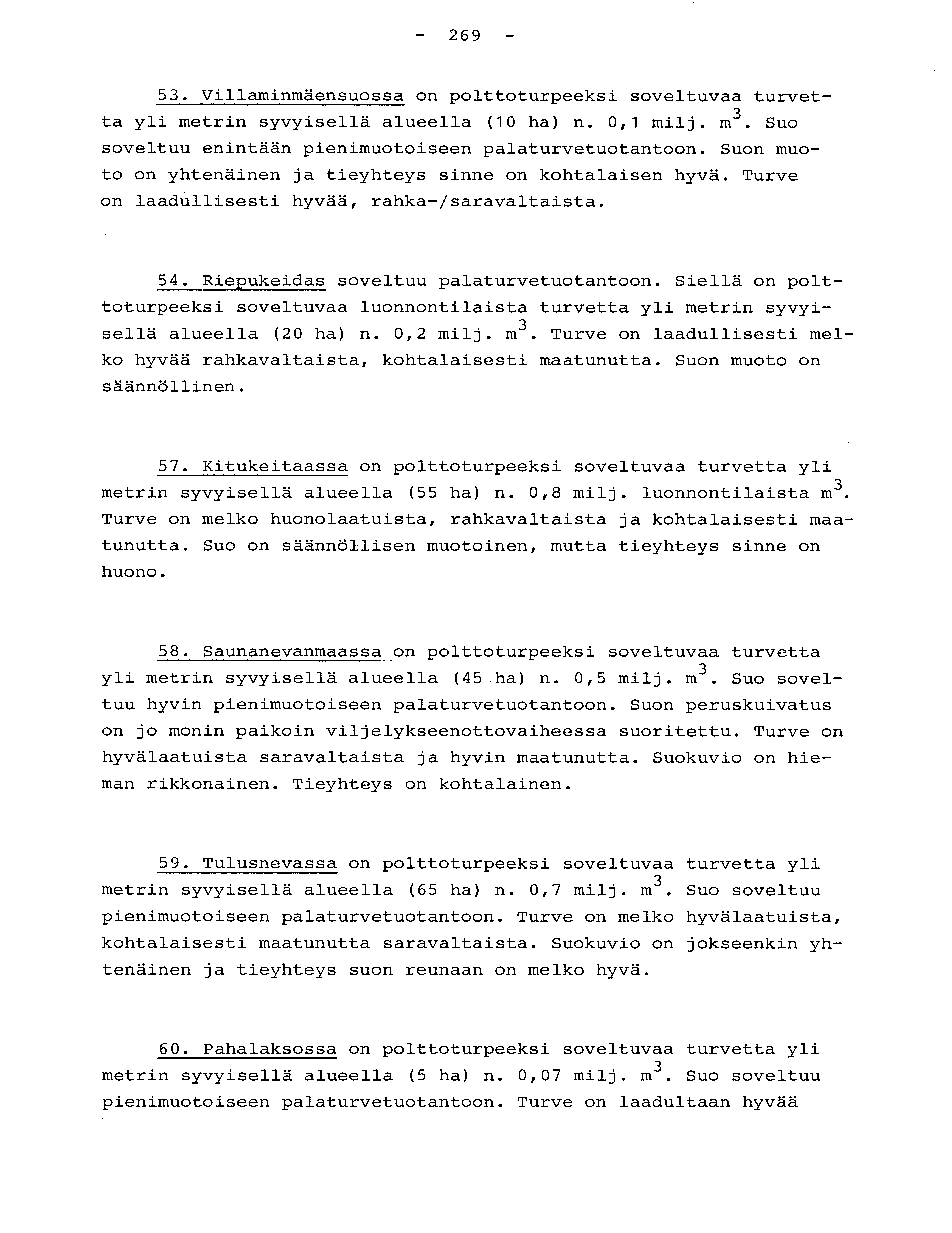 - 269-53. Villaminmäensuossa on polttoturpeeksi soveltuvaa turvetta yli metrin syvyisellä alueella (10 ha) n. 0,1 milj. m3. Suo soveltuu enintään pienimuotoiseen palaturvetuotantoon.