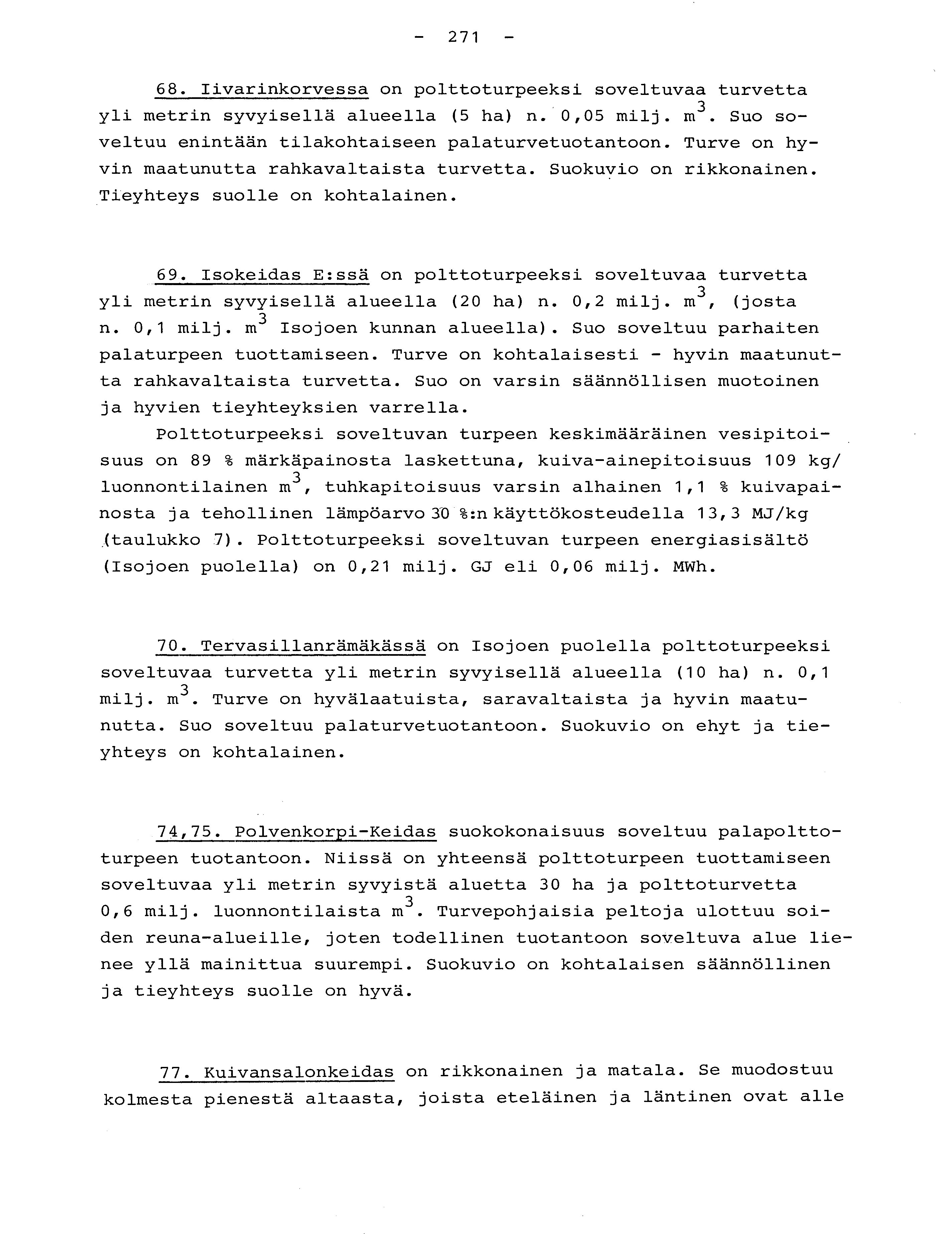 - 271-68. Iivarinkorvessa on polttoturpeeksi soveltuvaa turvett a yli metrin syvyisellä alueella (5 ha) n. 0,05 milj. m 3. Suo so - veltuu enintään tilakohtaiseen palaturvetuotantoon.