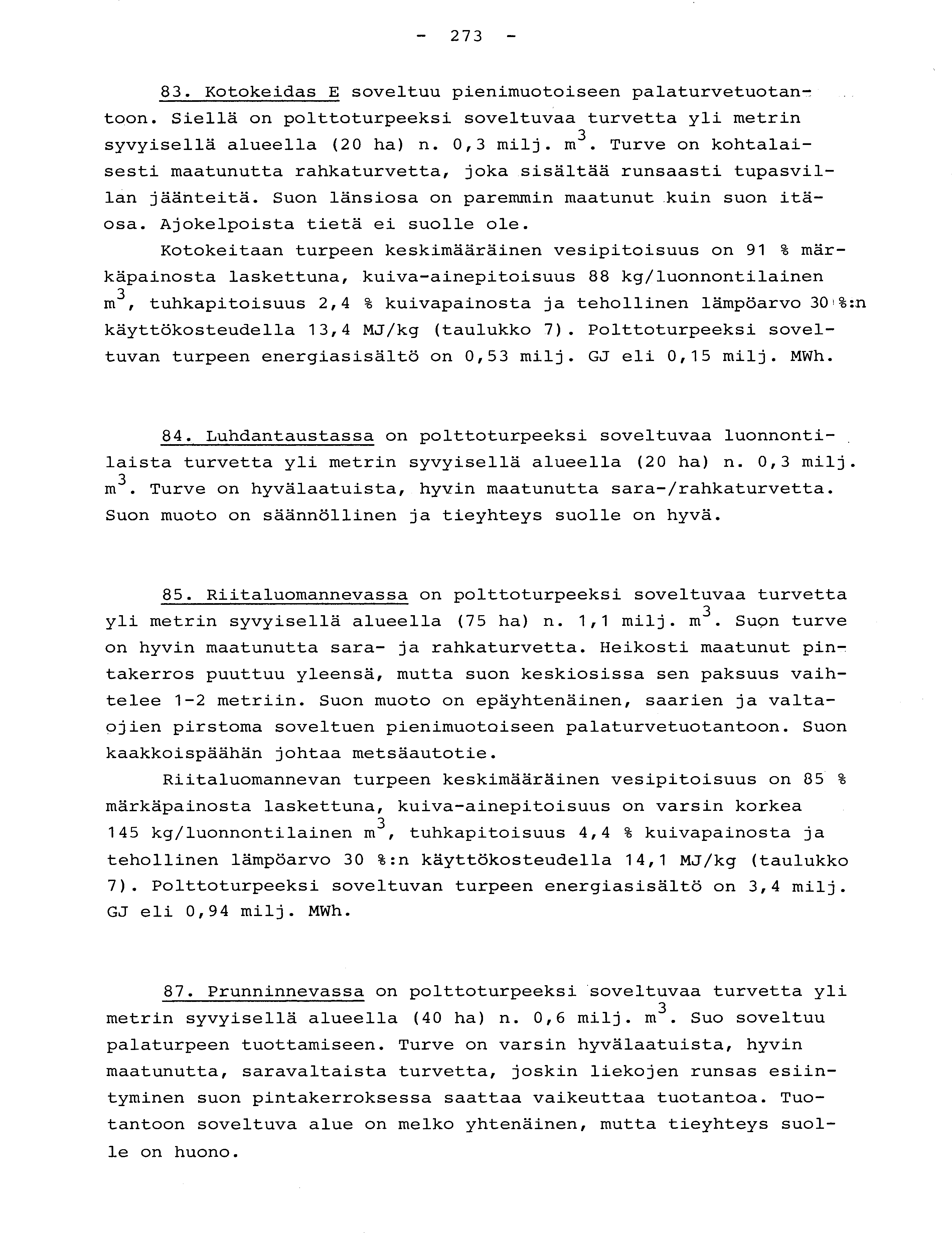 - 273-83. Kotokeidas E soveltuu pienimuotoiseen palaturvetuotantoon. Siellä on polttoturpeeksi soveltuvaa turvetta yli metri n syvyisellä alueella (20 ha) n. 0,3 milj. m 3.