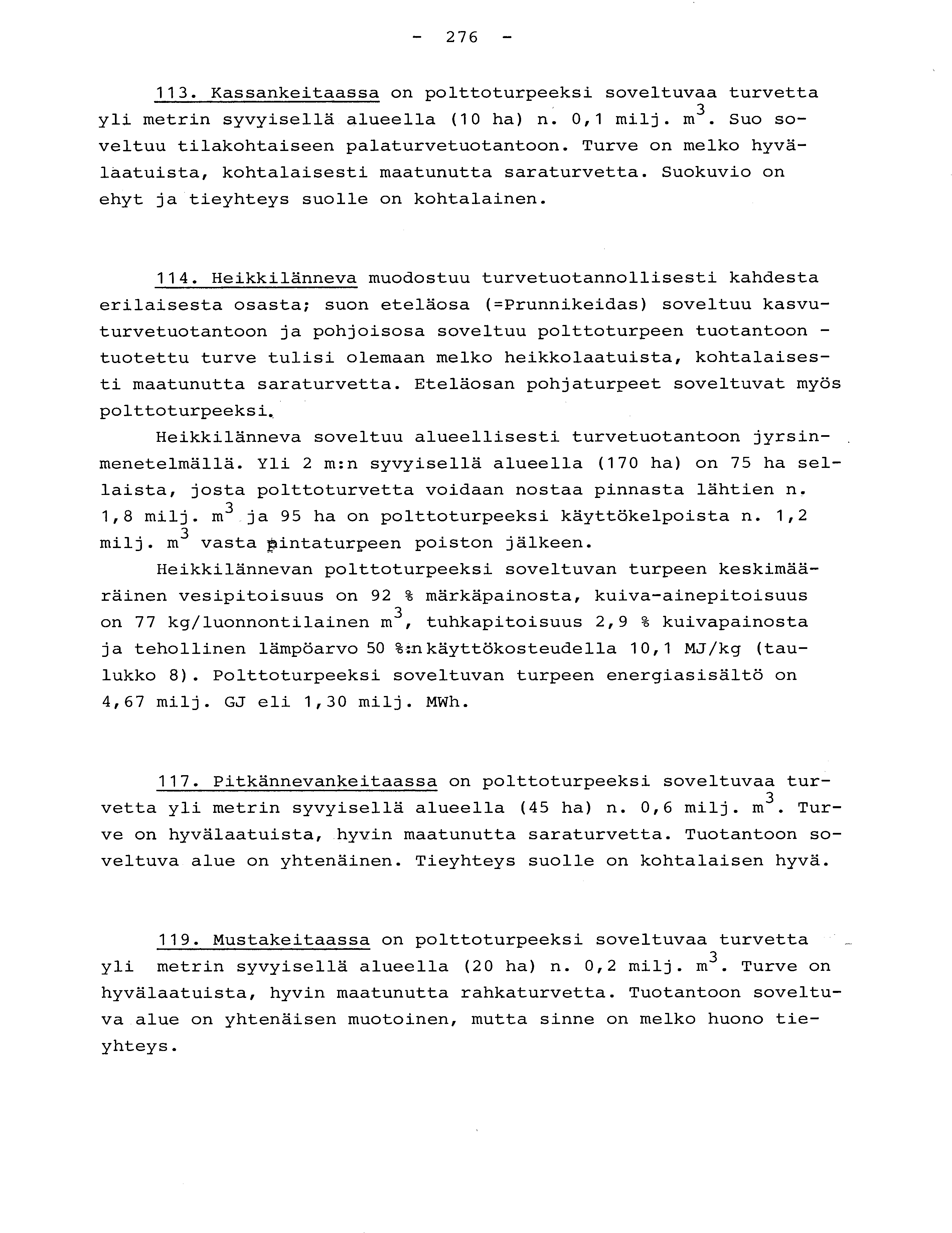 - 276-113. Kassankeitaassa on polttoturpeeksi soveltuvaa turvett a yli metrin syvyisellä alueella (10 ha) n. 0,1 milj. m3. Suo so - veltuu tilakohtaiseen palaturvetuotantoon.