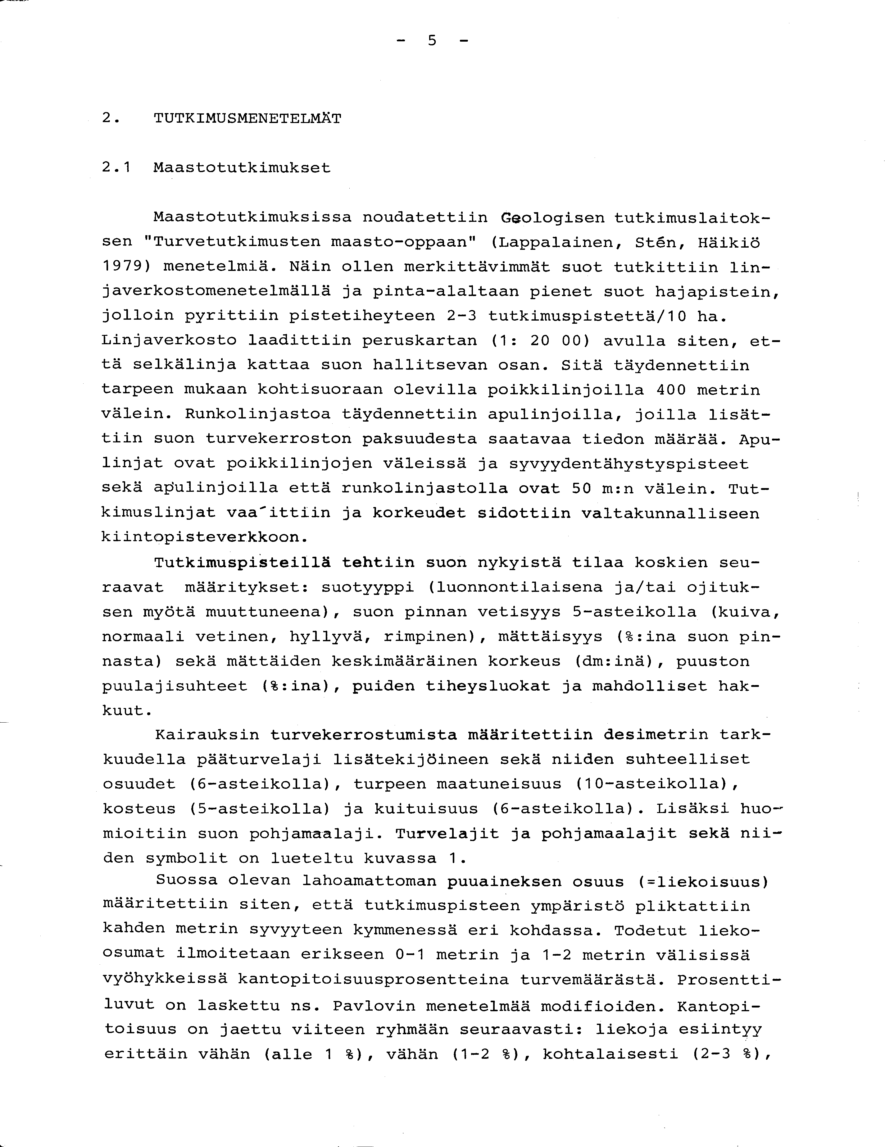- 5-2. TUTKIMUSMENETELMÄT 2.1 Maastotutkimukse t Maastotutkimuksissa noudatettiin Geologisen tutkimuslaitok - sen "Turvetutkimusten maasto-oppaan" (Lappalainen, Sten, Häiki ö 1979) menetelmiä.