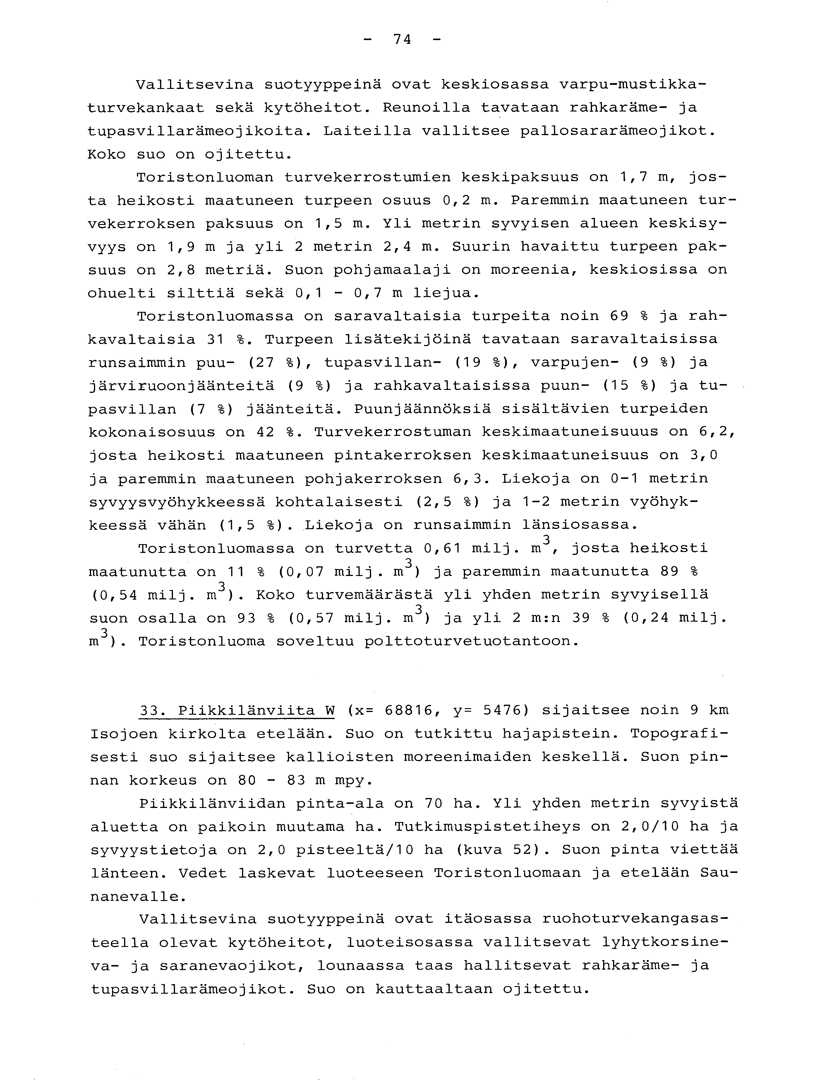 - 74 - Vallitsevina suotyyppeinä ovat keskiosassa varpu-mustikka - turvekankaat sekä kytöheitot. Reunoilla tavataan rahkaräme- j a tupasvillarämeojikoita. Laiteilla vallitsee pallosararämeojikot.