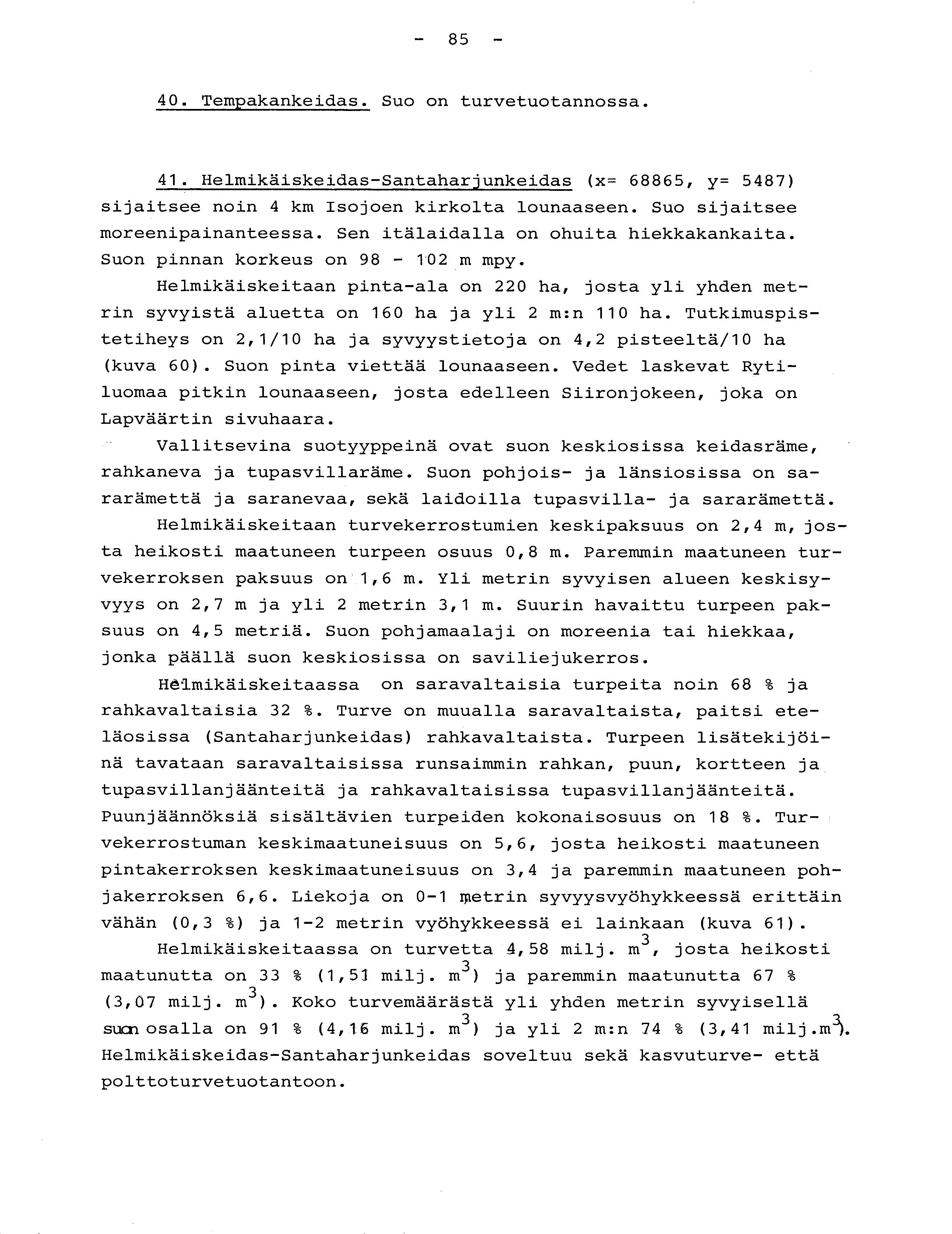 - 85-40. Tempakankeidas. Suo on turvetuotannossa. 41. Helmikäiskeidas-Santaharjunkeidas (x= 68865, y= 5487 ) sijaitsee noin 4 km Isojoen kirkolta lounaaseen. Suo sijaitse e moreenipainanteessa.