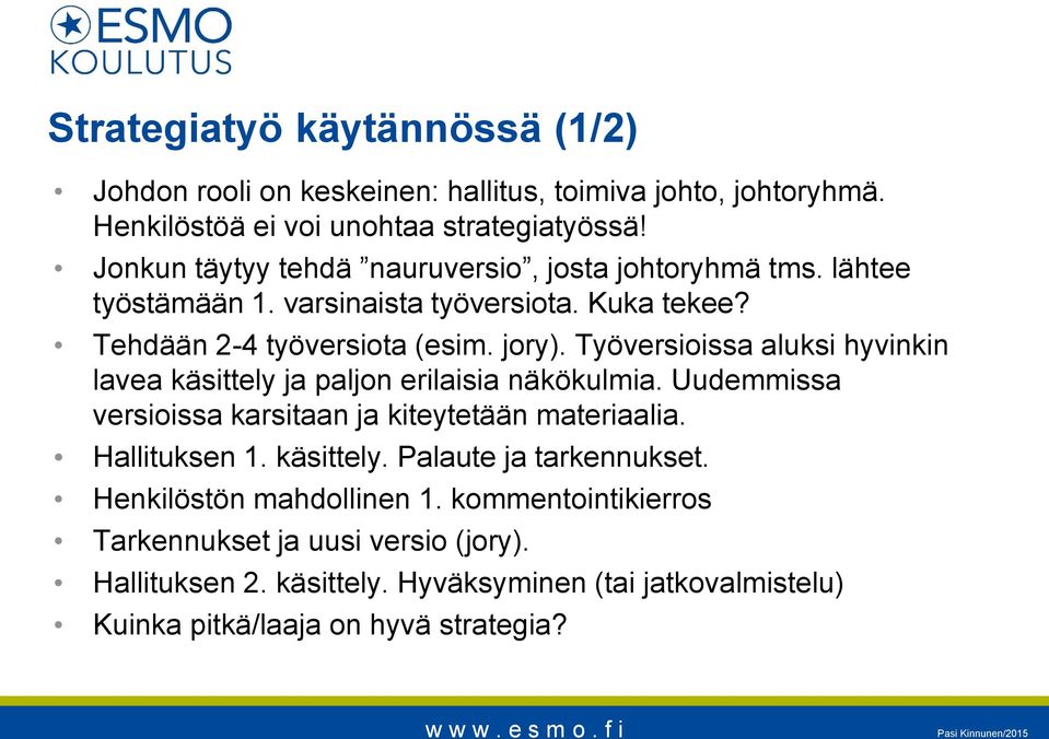 Työversioissa aluksi hyvinkin lavea käsittely ja paljon erilaisia näkökulmia. Uudemmissa versioissa karsitaan ja kiteytetään materiaalia. Hallituksen 1. käsittely. Palaute ja tarkennukset.