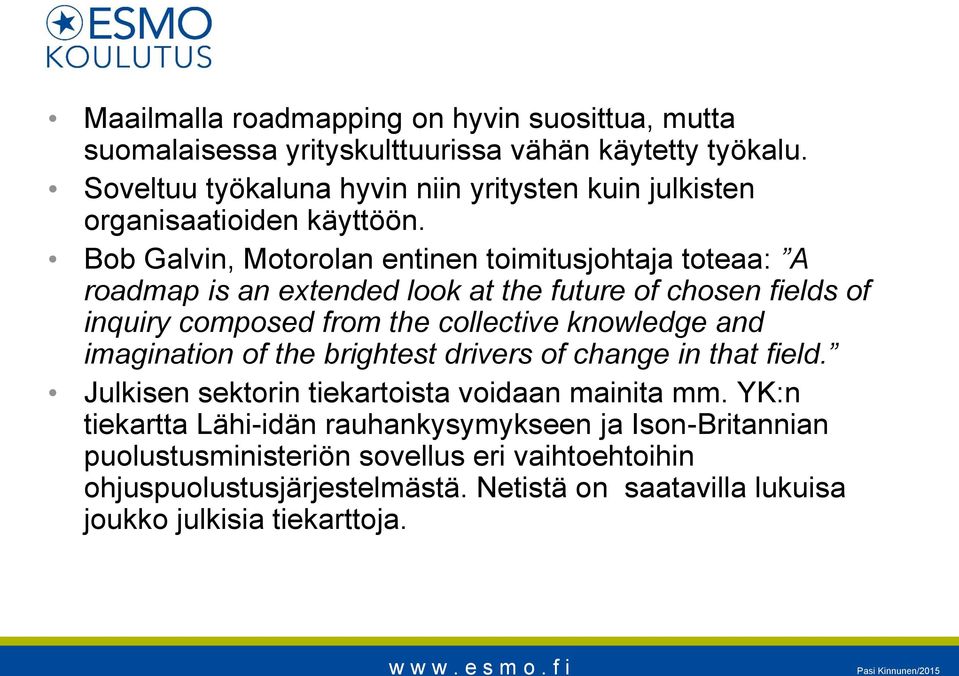 Bob Galvin, Motorolan entinen toimitusjohtaja toteaa: A roadmap is an extended look at the future of chosen fields of inquiry composed from the collective knowledge