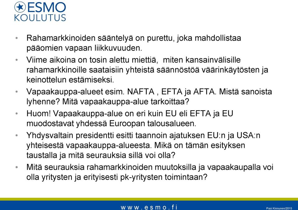 NAFTA, EFTA ja AFTA. Mistä sanoista lyhenne? Mitä vapaakauppa-alue tarkoittaa? Huom! Vapaakauppa-alue on eri kuin EU eli EFTA ja EU muodostavat yhdessä Euroopan talousalueen.