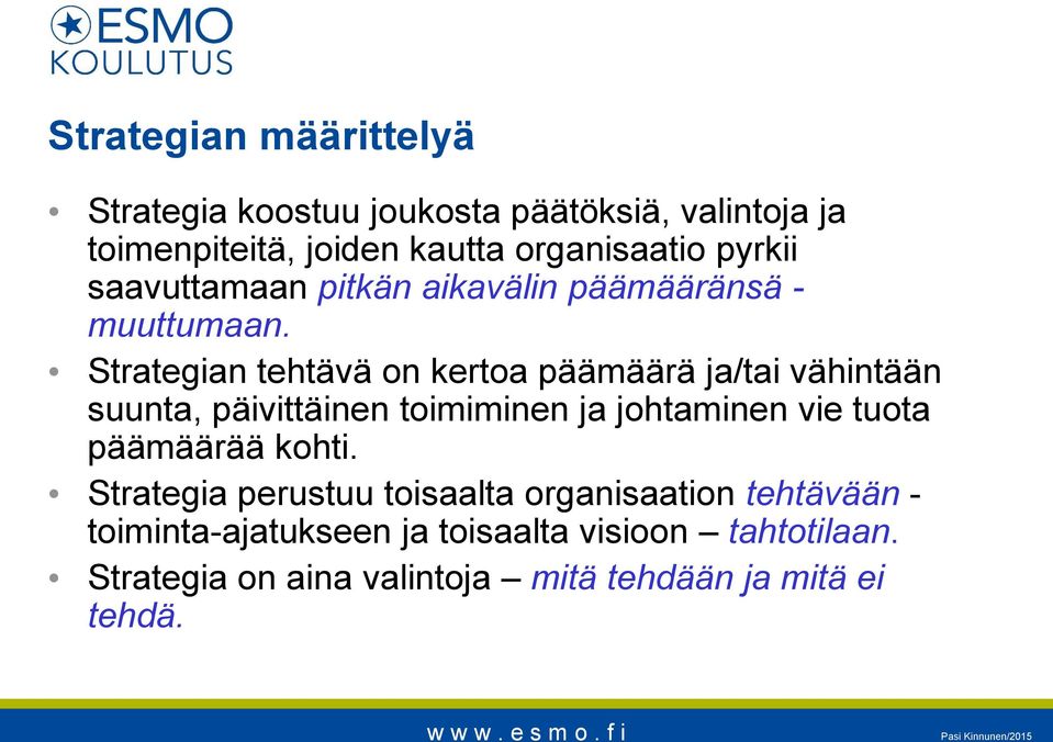 Strategian tehtävä on kertoa päämäärä ja/tai vähintään suunta, päivittäinen toimiminen ja johtaminen vie tuota