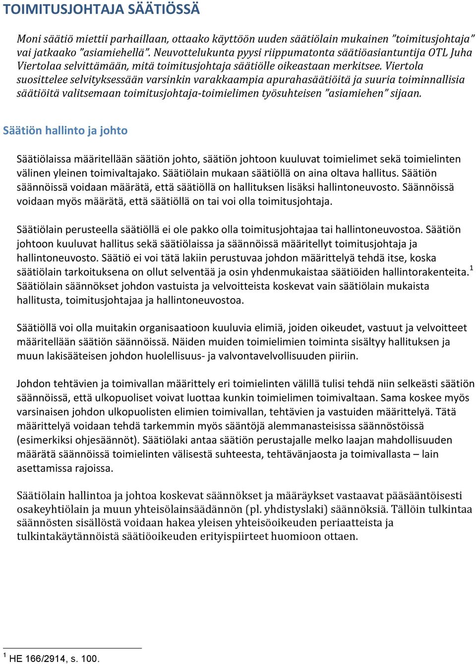 Viertola suosittelee selvityksessään varsinkin varakkaampia apurahasäätiöitä ja suuria toiminnallisia säätiöitä valitsemaan toimitusjohtaja- toimielimen työsuhteisen asiamiehen sijaan.