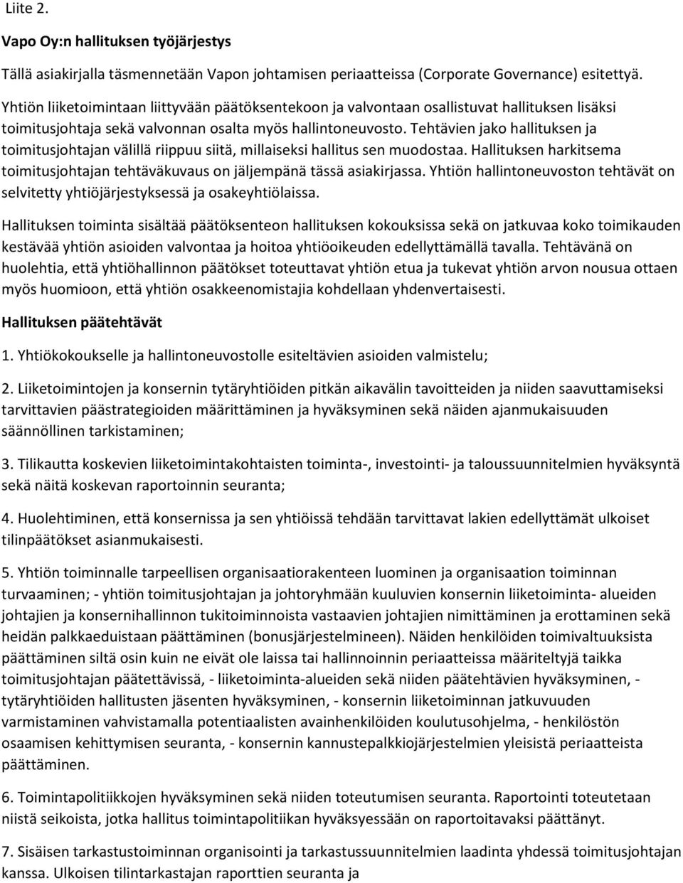 Tehtävien jako hallituksen ja toimitusjohtajan välillä riippuu siitä, millaiseksi hallitus sen muodostaa. Hallituksen harkitsema toimitusjohtajan tehtäväkuvaus on jäljempänä tässä asiakirjassa.