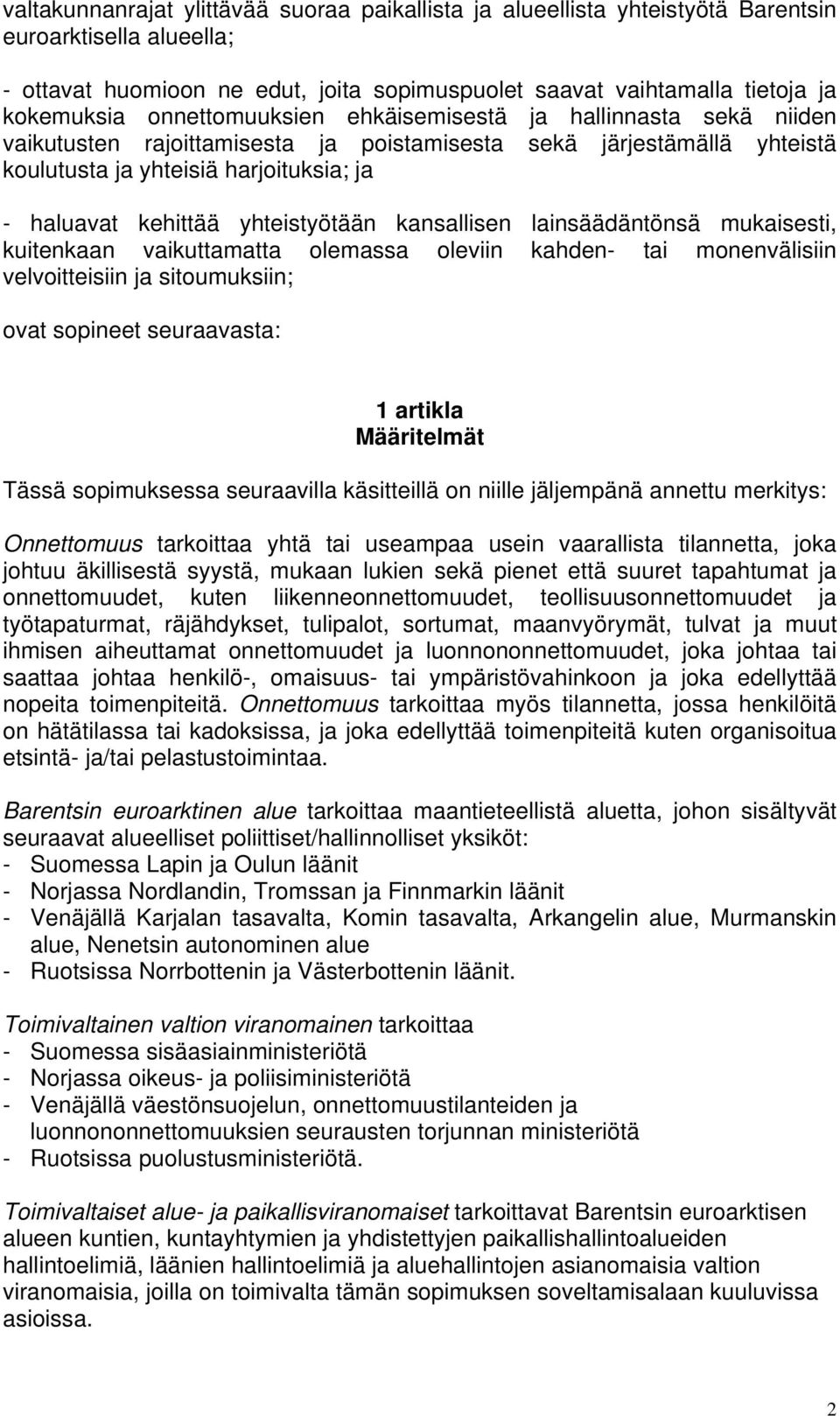 yhteistyötään kansallisen lainsäädäntönsä mukaisesti, kuitenkaan vaikuttamatta olemassa oleviin kahden- tai monenvälisiin velvoitteisiin ja sitoumuksiin; ovat sopineet seuraavasta: 1 artikla