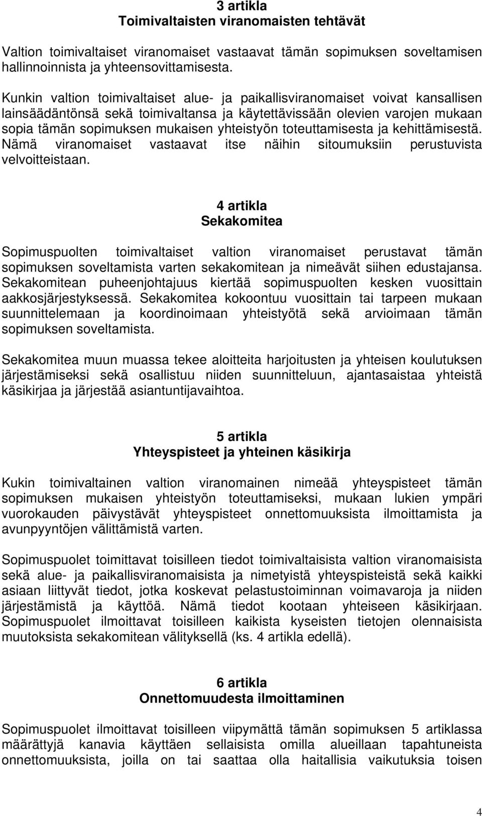 toteuttamisesta ja kehittämisestä. Nämä viranomaiset vastaavat itse näihin sitoumuksiin perustuvista velvoitteistaan.