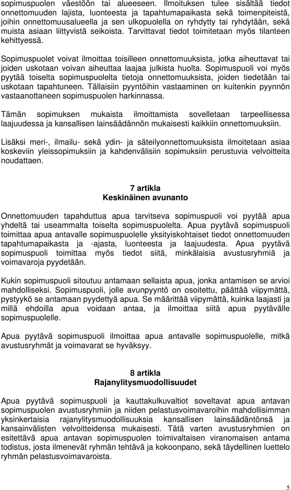 asiaan liittyvistä seikoista. Tarvittavat tiedot toimitetaan myös tilanteen kehittyessä.