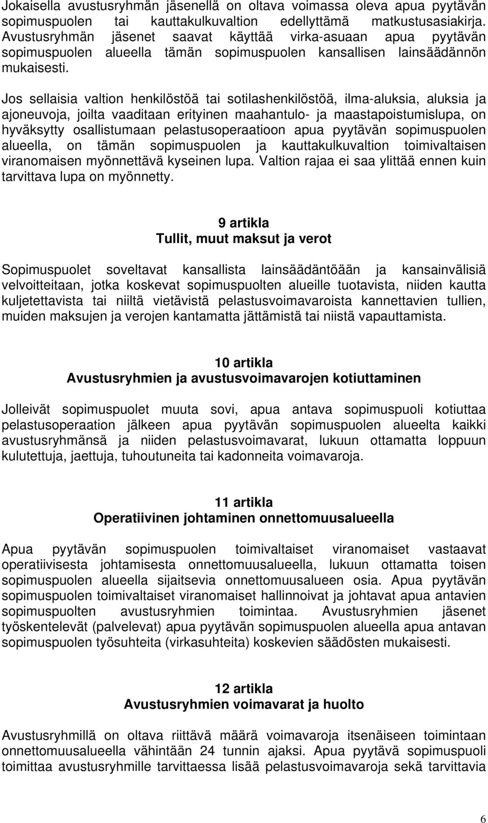 Jos sellaisia valtion henkilöstöä tai sotilashenkilöstöä, ilma-aluksia, aluksia ja ajoneuvoja, joilta vaaditaan erityinen maahantulo- ja maastapoistumislupa, on hyväksytty osallistumaan