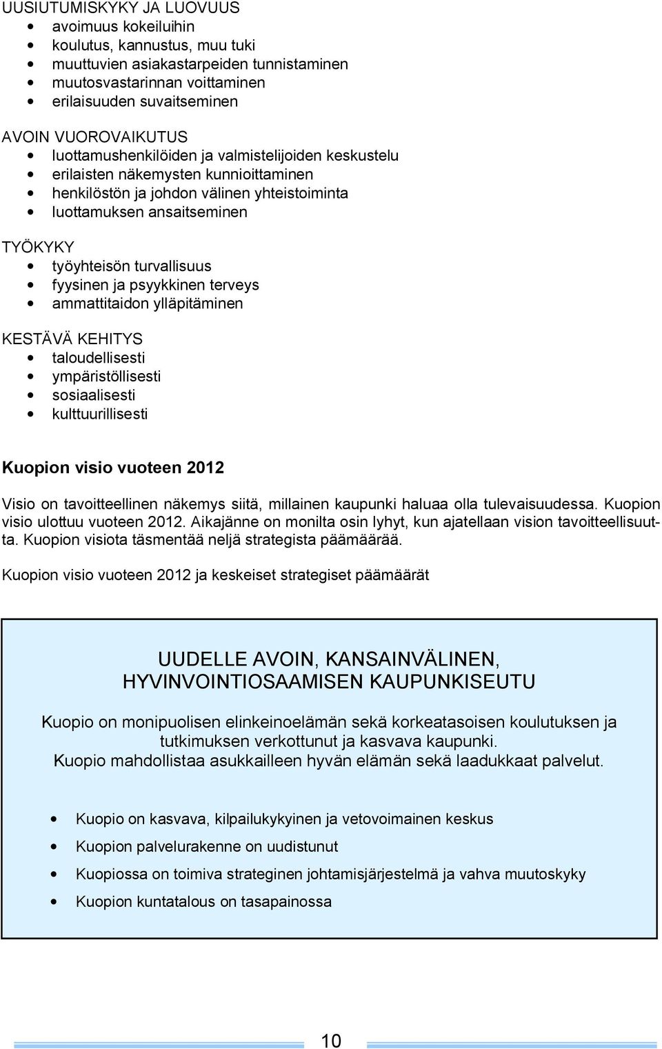 fyysinen ja psyykkinen terveys ammattitaidon ylläpitäminen KESTÄVÄ KEHITYS taloudellisesti ympäristöllisesti sosiaalisesti kulttuurillisesti Kuopion visio vuoteen 2012 Visio on tavoitteellinen