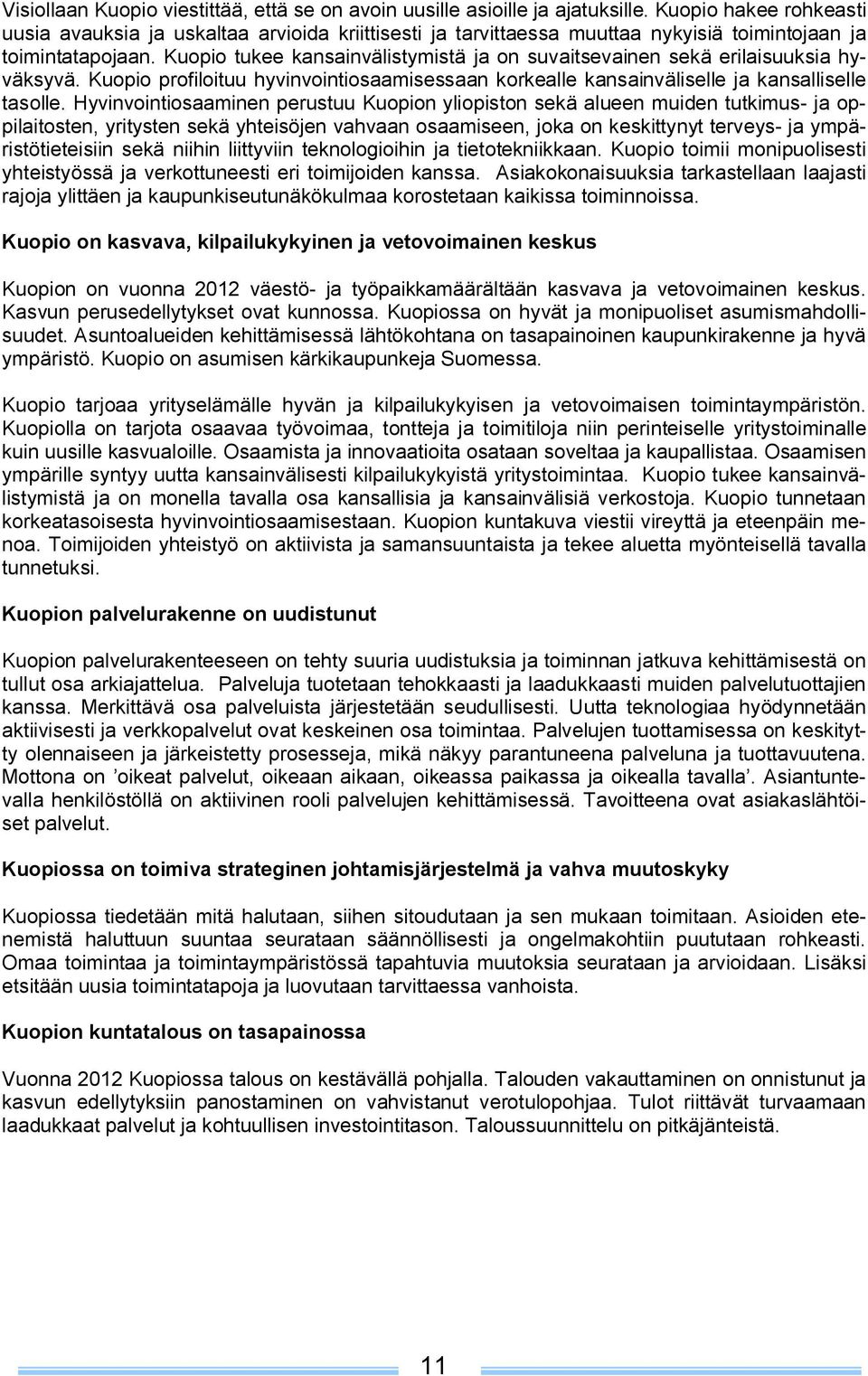 Kuopio tukee kansainvälistymistä ja on suvaitsevainen sekä erilaisuuksia hyväksyvä. Kuopio profiloituu hyvinvointiosaamisessaan korkealle kansainväliselle ja kansalliselle tasolle.