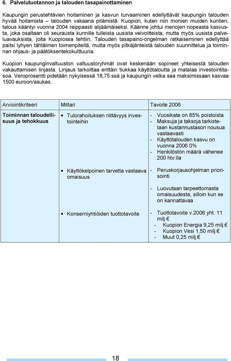 Käänne johtui menojen nopeasta kasvusta, joka osaltaan oli seurausta kunnille tulleista uusista velvoitteista, mutta myös uusista palveluavauksista, joita Kuopiossa tehtiin.