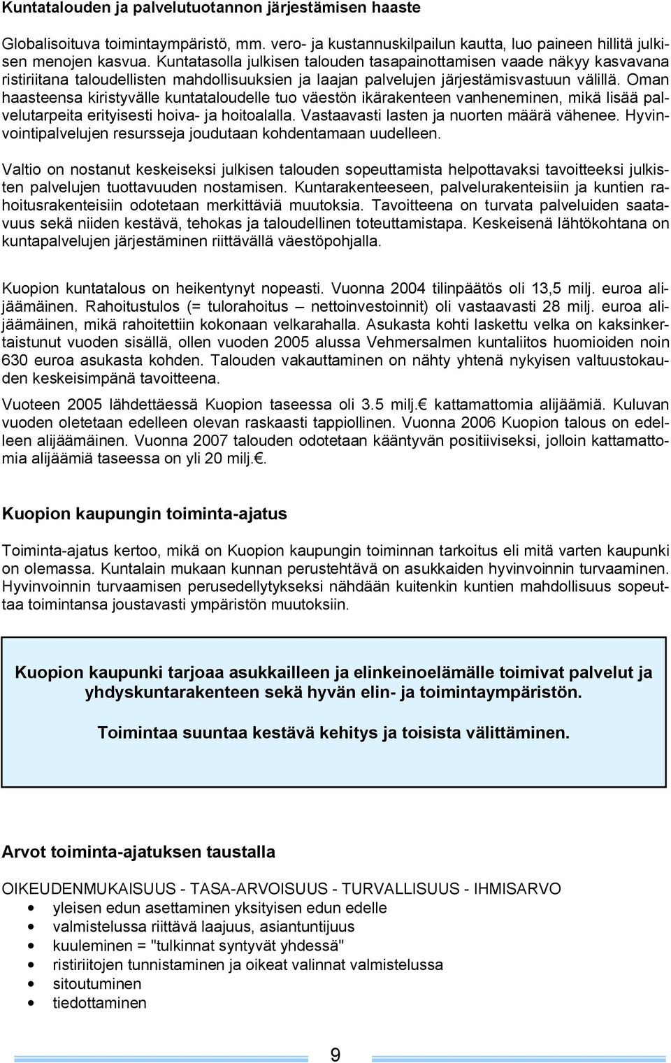 Oman haasteensa kiristyvälle kuntataloudelle tuo väestön ikärakenteen vanheneminen, mikä lisää palvelutarpeita erityisesti hoiva ja hoitoalalla. Vastaavasti lasten ja nuorten määrä vähenee.