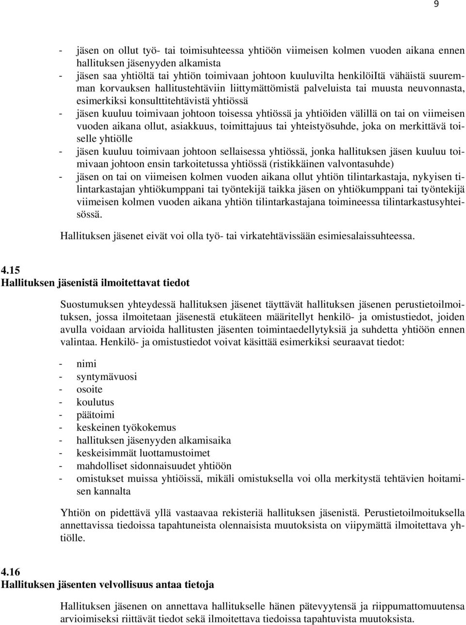 välillä on tai on viimeisen vuoden aikana ollut, asiakkuus, toimittajuus tai yhteistyösuhde, joka on merkittävä toiselle yhtiölle jäsen kuuluu toimivaan johtoon sellaisessa yhtiössä, jonka