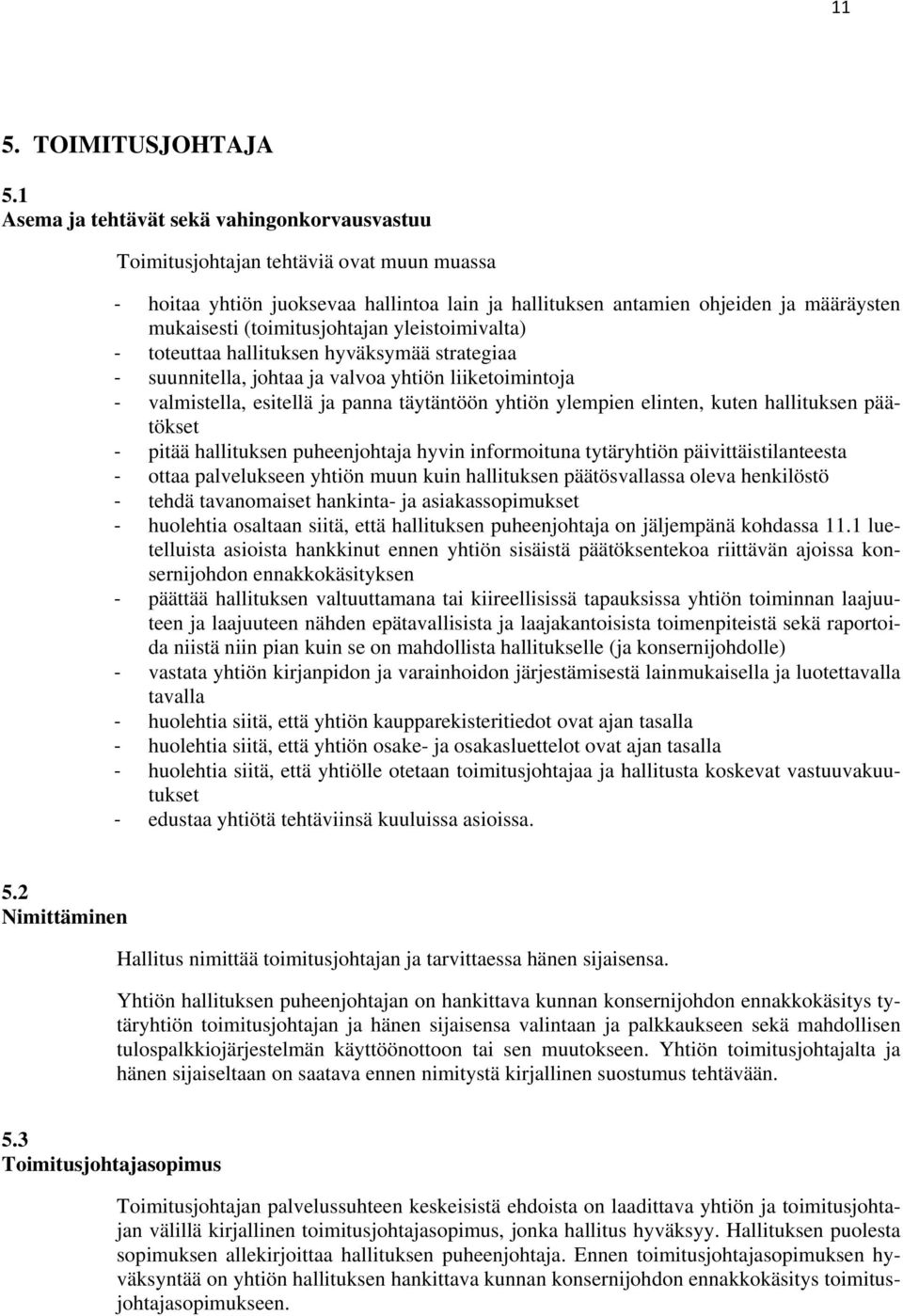 (toimitusjohtajan yleistoimivalta) toteuttaa hallituksen hyväksymää strategiaa suunnitella, johtaa ja valvoa yhtiön liiketoimintoja valmistella, esitellä ja panna täytäntöön yhtiön ylempien elinten,