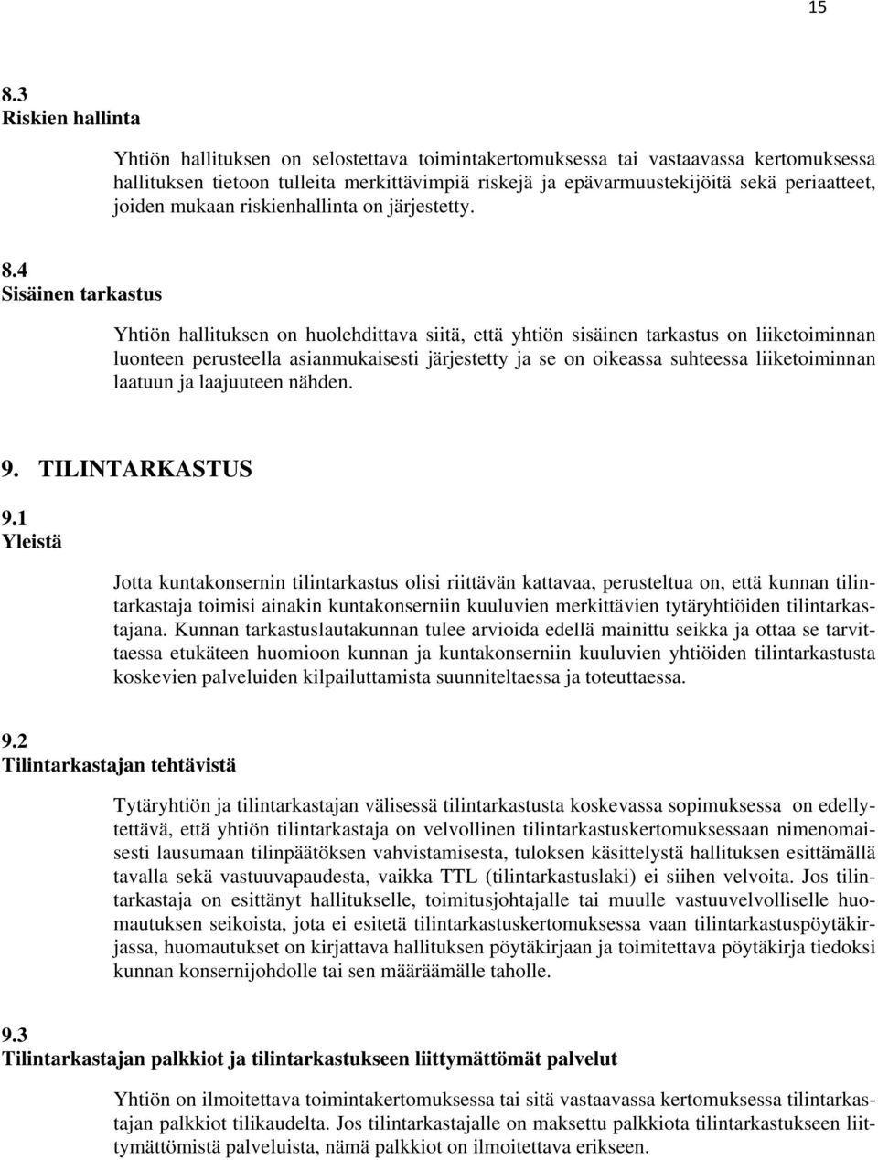 4 Sisäinen tarkastus Yhtiön hallituksen on huolehdittava siitä, että yhtiön sisäinen tarkastus on liiketoiminnan luonteen perusteella asianmukaisesti järjestetty ja se on oikeassa suhteessa