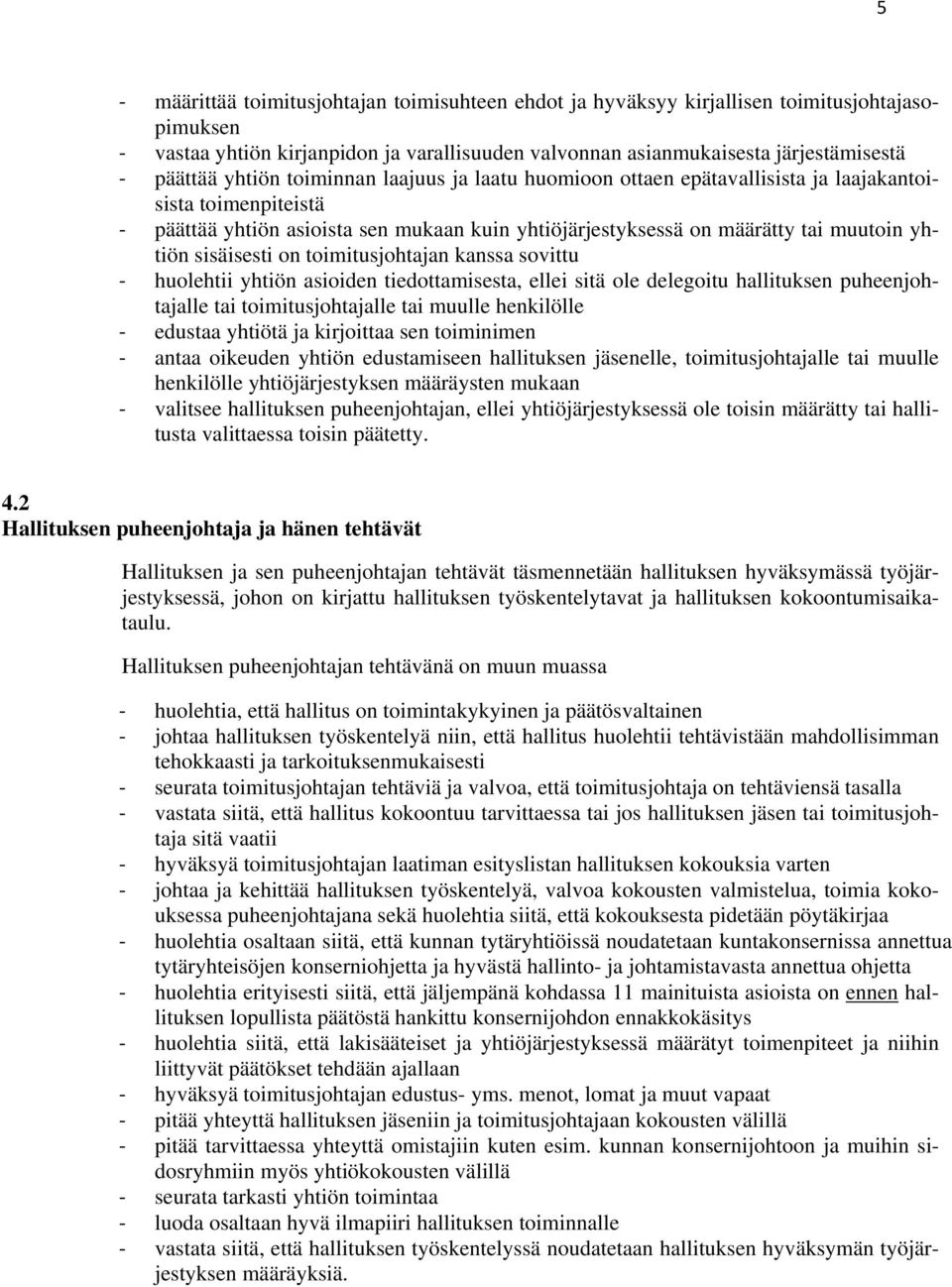 toimitusjohtajan kanssa sovittu huolehtii yhtiön asioiden tiedottamisesta, ellei sitä ole delegoitu hallituksen puheenjohtajalle tai toimitusjohtajalle tai muulle henkilölle edustaa yhtiötä ja