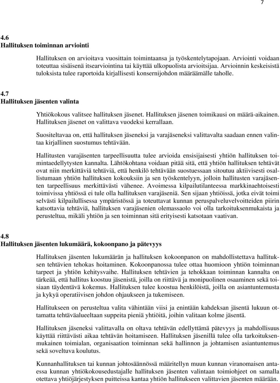 7 Hallituksen jäsenten valinta Yhtiökokous valitsee hallituksen jäsenet. Hallituksen jäsenen toimikausi on määrä-aikainen. Hallituksen jäsenet on valittava vuodeksi kerrallaan.