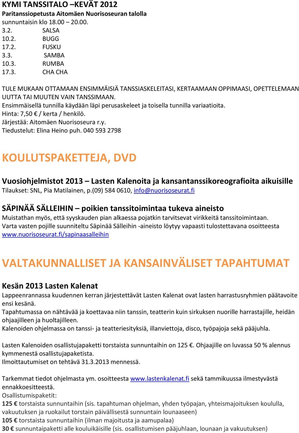 Ensimmäisellä tunnilla käydään läpi perusaskeleet ja toisella tunnilla variaatioita. Hinta: 7,50 / kerta / henkilö. Järjestää: Aitomäen Nuorisoseura r.y. Tiedustelut: Elina Heino puh.