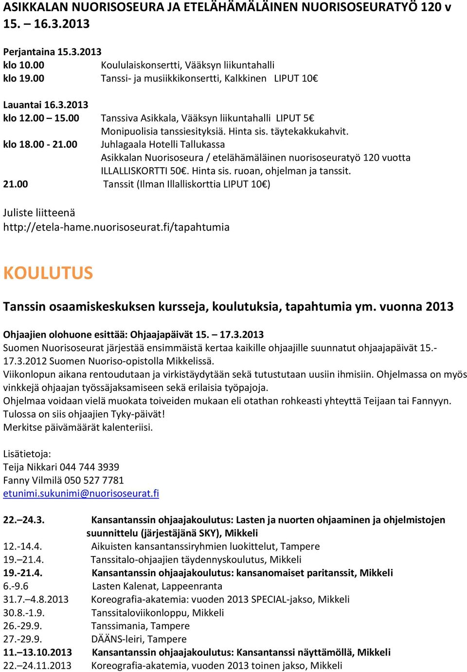 klo 18.00-21.00 Juhlagaala Hotelli Tallukassa Asikkalan Nuorisoseura / etelähämäläinen nuorisoseuratyö 120 vuotta ILLALLISKORTTI 50. Hinta sis. ruoan, ohjelman ja tanssit. 21.