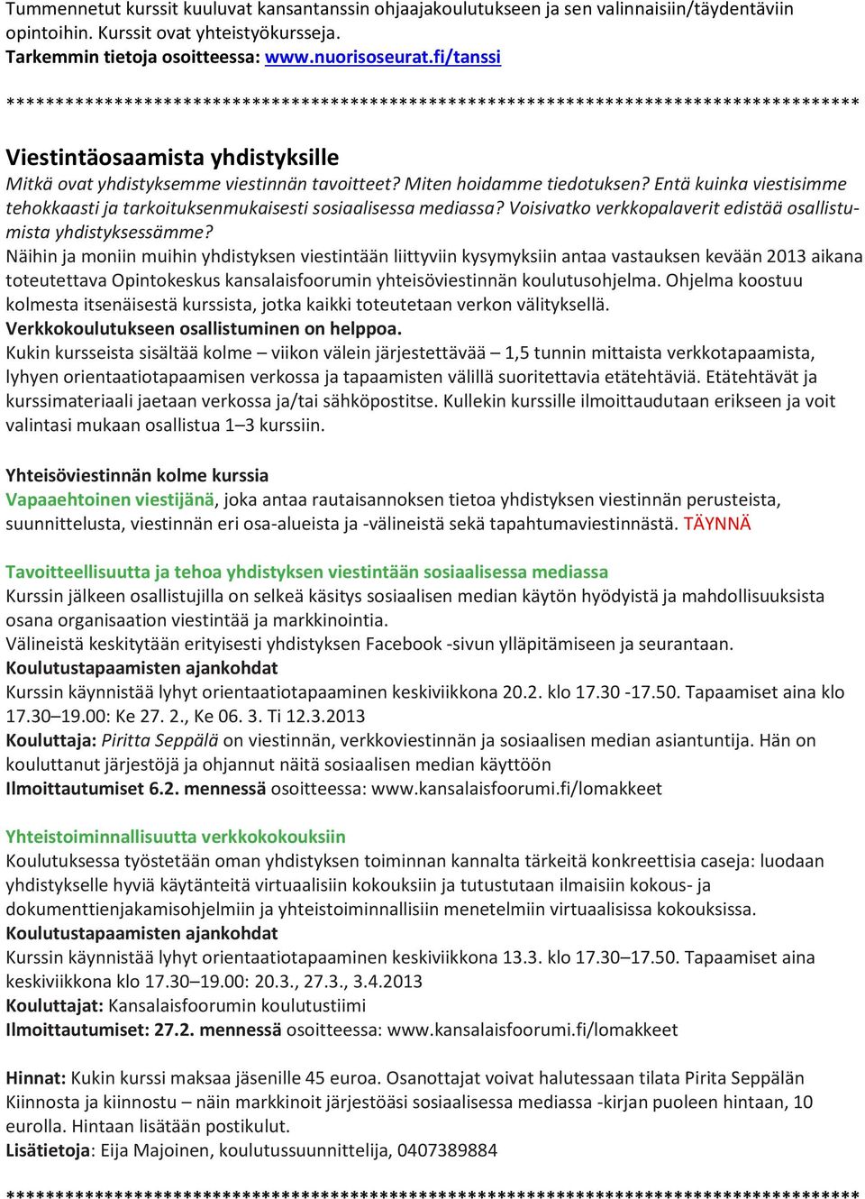 Entä kuinka viestisimme tehokkaasti ja tarkoituksenmukaisesti sosiaalisessa mediassa? Voisivatko verkkopalaverit edistää osallistumista yhdistyksessämme?