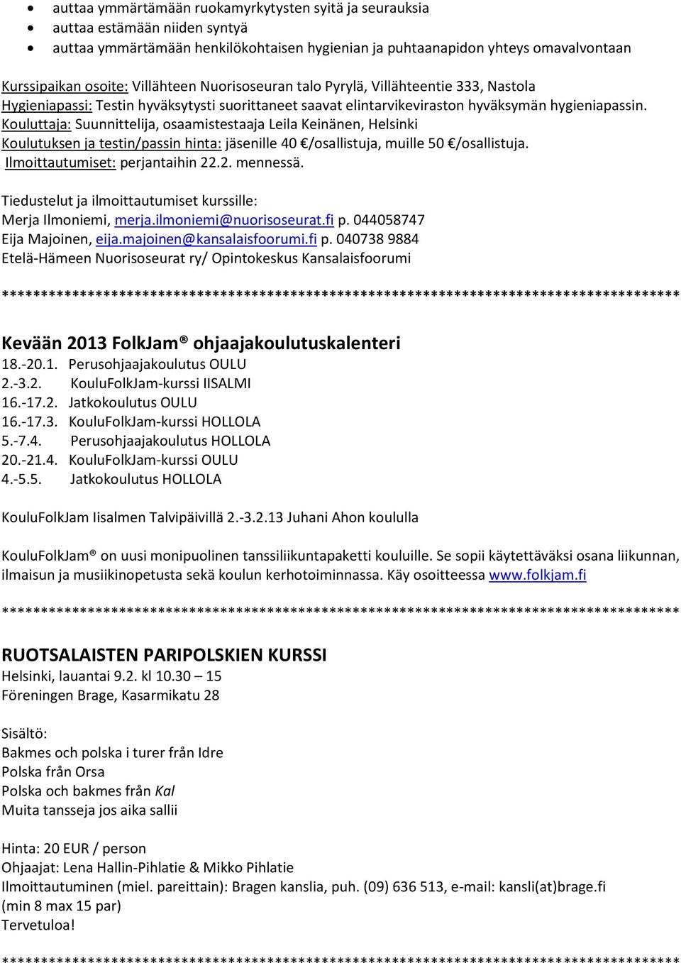 Kouluttaja: Suunnittelija, osaamistestaaja Leila Keinänen, Helsinki Koulutuksen ja testin/passin hinta: jäsenille 40 /osallistuja, muille 50 /osallistuja. Ilmoittautumiset: perjantaihin 22.2. mennessä.