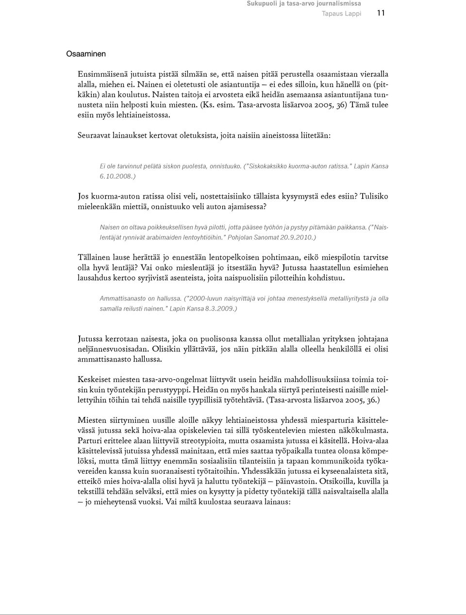 (Ks. esim. Tasa-arvosta lisäarvoa 2005, 36) Tämä tulee esiin myös lehtiaineistossa.