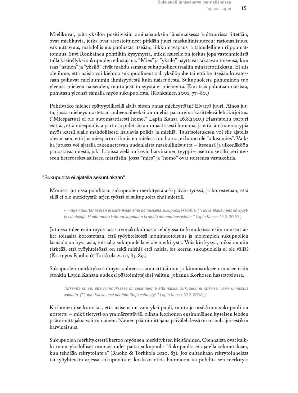 Suvi Ronkainen pohtiikin kysymystä, miksi naiselle on joskus jopa vastenmielistä tulla käsitellyksi sukupuolen edustajana.